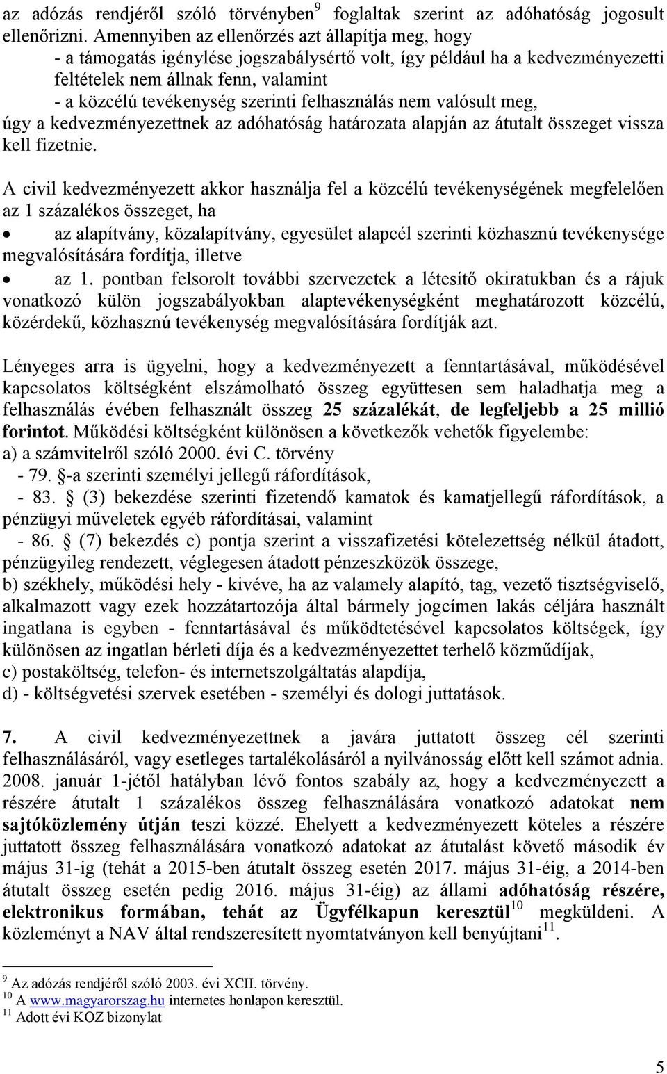 felhasználás nem valósult meg, úgy a kedvezményezettnek az adóhatóság határozata alapján az átutalt összeget vissza kell fizetnie.