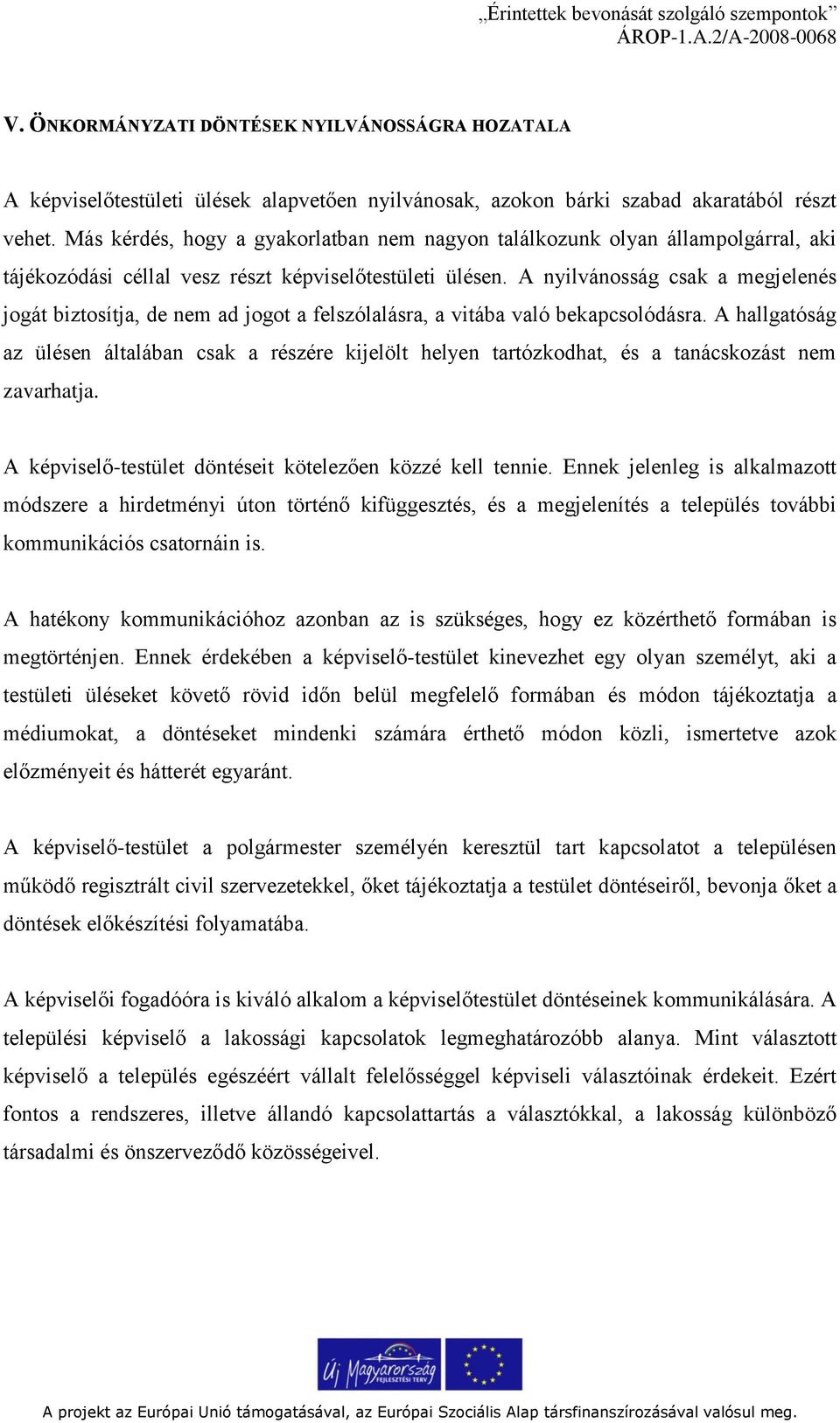 A nyilvánosság csak a megjelenés jogát biztosítja, de nem ad jogot a felszólalásra, a vitába való bekapcsolódásra.