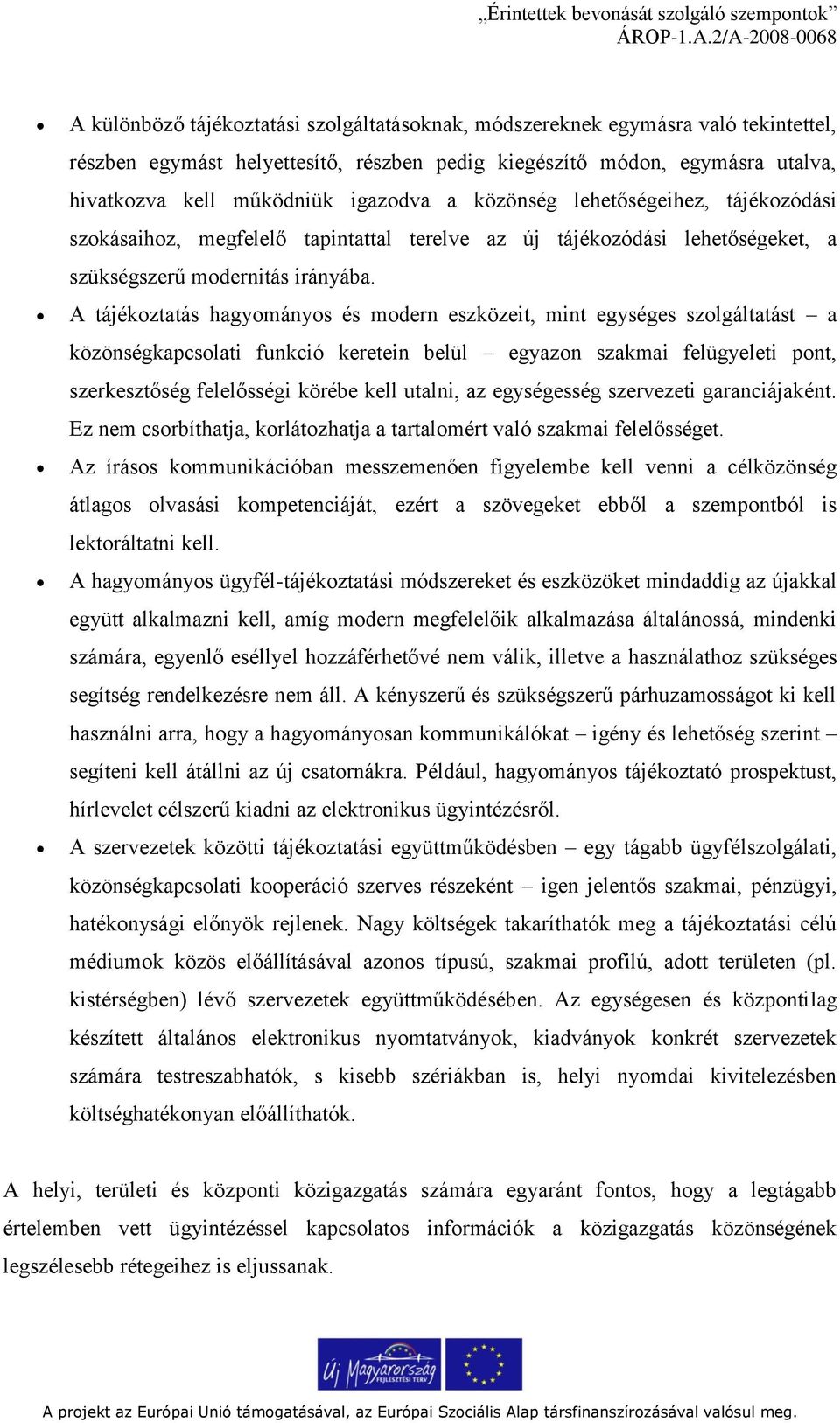 A tájékoztatás hagyományos és modern eszközeit, mint egységes szolgáltatást a közönségkapcsolati funkció keretein belül egyazon szakmai felügyeleti pont, szerkesztőség felelősségi körébe kell utalni,