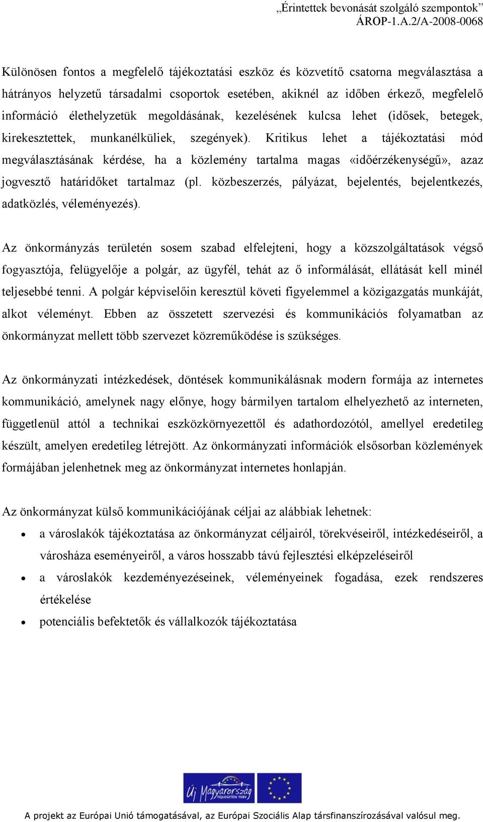 Kritikus lehet a tájékoztatási mód megválasztásának kérdése, ha a közlemény tartalma magas «időérzékenységű», azaz jogvesztő határidőket tartalmaz (pl.