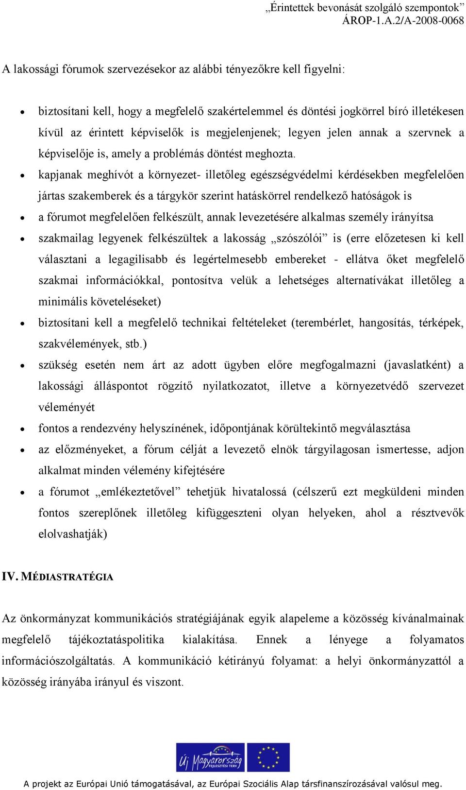 kapjanak meghívót a környezet- illetőleg egészségvédelmi kérdésekben megfelelően jártas szakemberek és a tárgykör szerint hatáskörrel rendelkező hatóságok is a fórumot megfelelően felkészült, annak