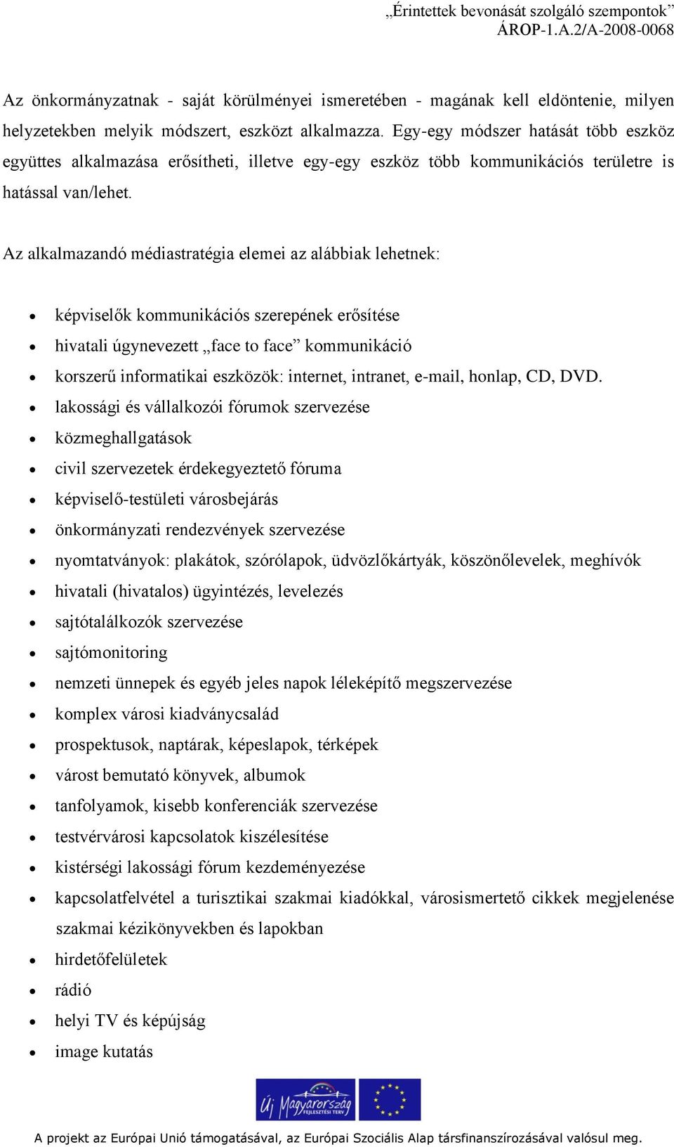 Az alkalmazandó médiastratégia elemei az alábbiak lehetnek: képviselők kommunikációs szerepének erősítése hivatali úgynevezett face to face kommunikáció korszerű informatikai eszközök: internet,