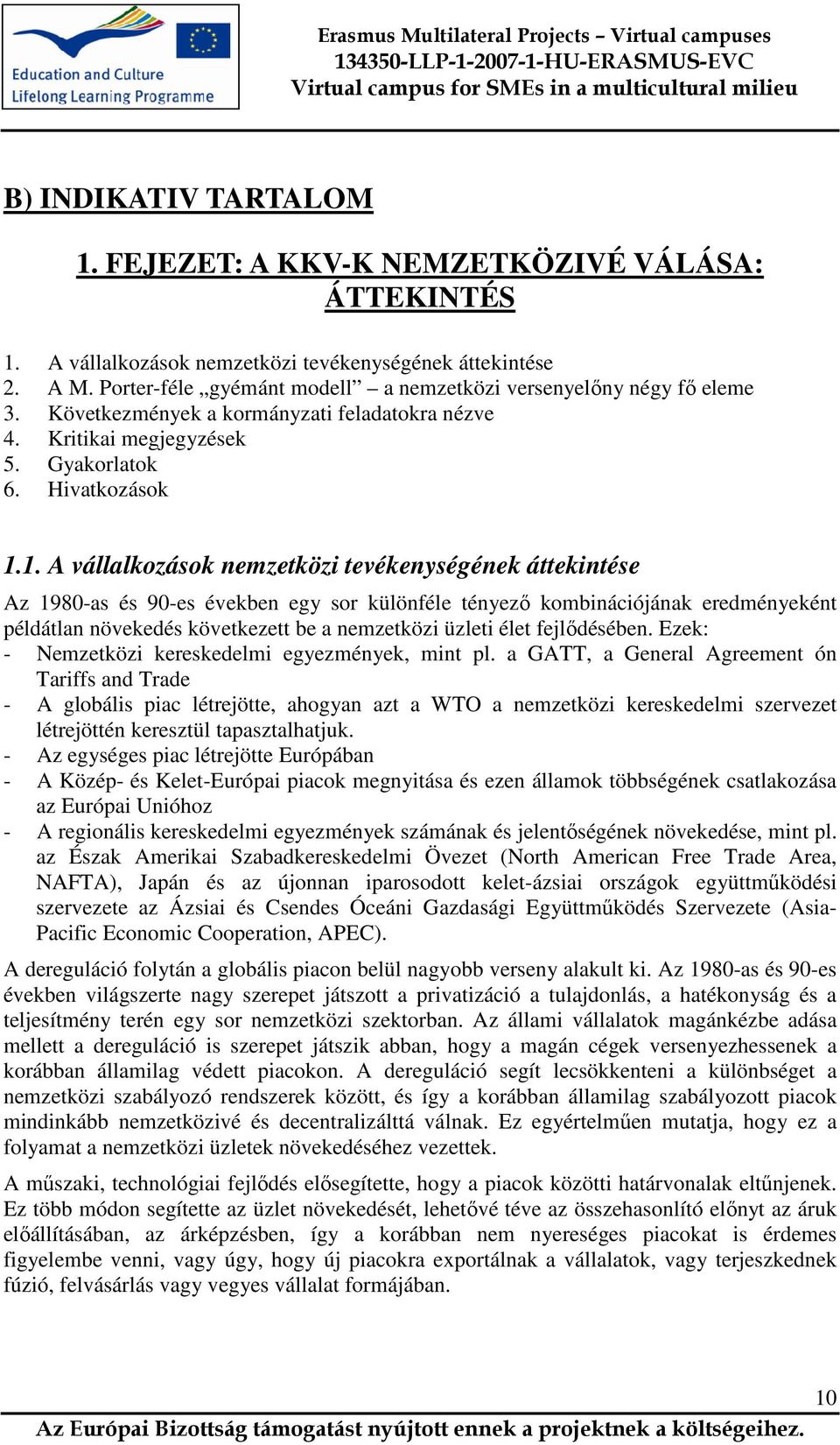 1. A vállalkozások nemzetközi tevékenységének áttekintése Az 1980-as és 90-es években egy sor különféle tényező kombinációjának eredményeként példátlan növekedés következett be a nemzetközi üzleti