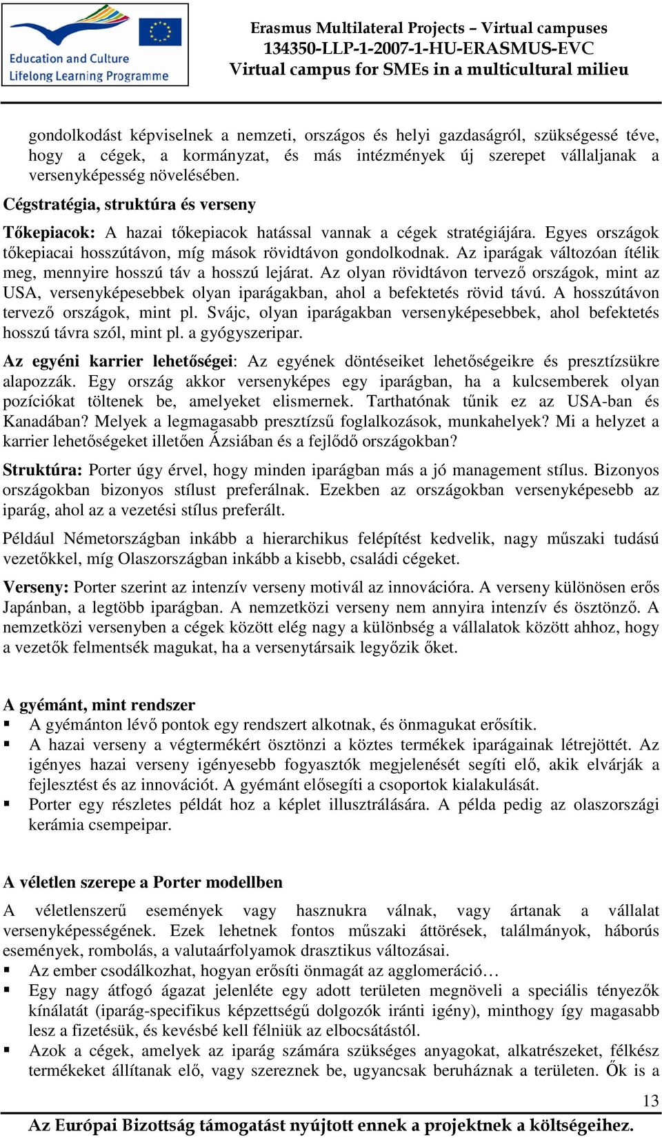 Az iparágak változóan ítélik meg, mennyire hosszú táv a hosszú lejárat. Az olyan rövidtávon tervező országok, mint az USA, versenyképesebbek olyan iparágakban, ahol a befektetés rövid távú.