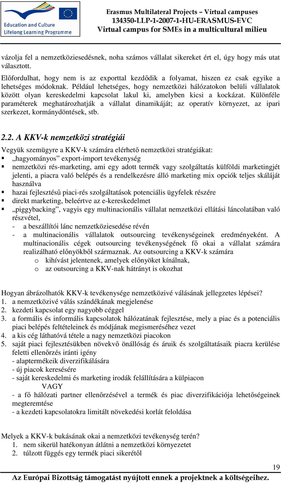 Például lehetséges, hogy nemzetközi hálózatokon belüli vállalatok között olyan kereskedelmi kapcsolat lakul ki, amelyben kicsi a kockázat.