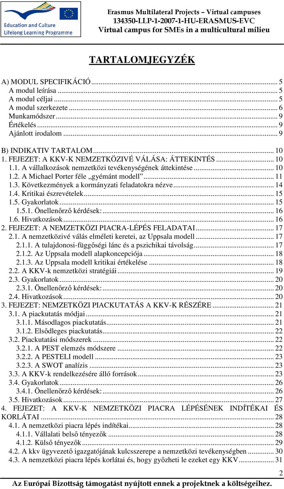 Következmények a kormányzati feladatokra nézve... 14 1.4. Kritikai észrevételek... 15 1.5. Gyakorlatok... 15 1.5.1. Önellenőrző kérdések:... 16 1.6. Hivatkozások... 16 2.