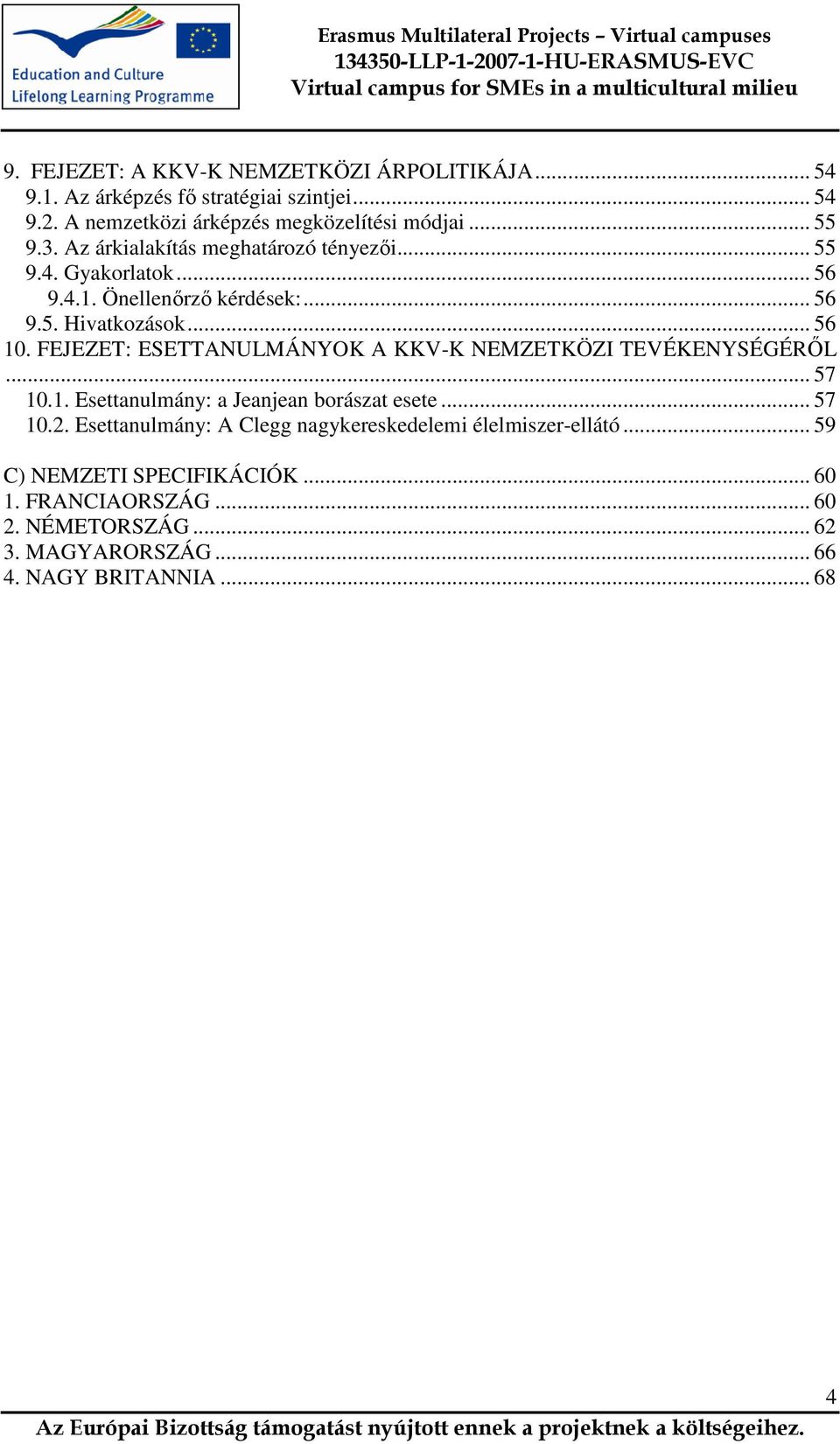 FEJEZET: ESETTANULMÁNYOK A KKV-K NEMZETKÖZI TEVÉKENYSÉGÉRŐL... 57 10.1. Esettanulmány: a Jeanjean borászat esete... 57 10.2.