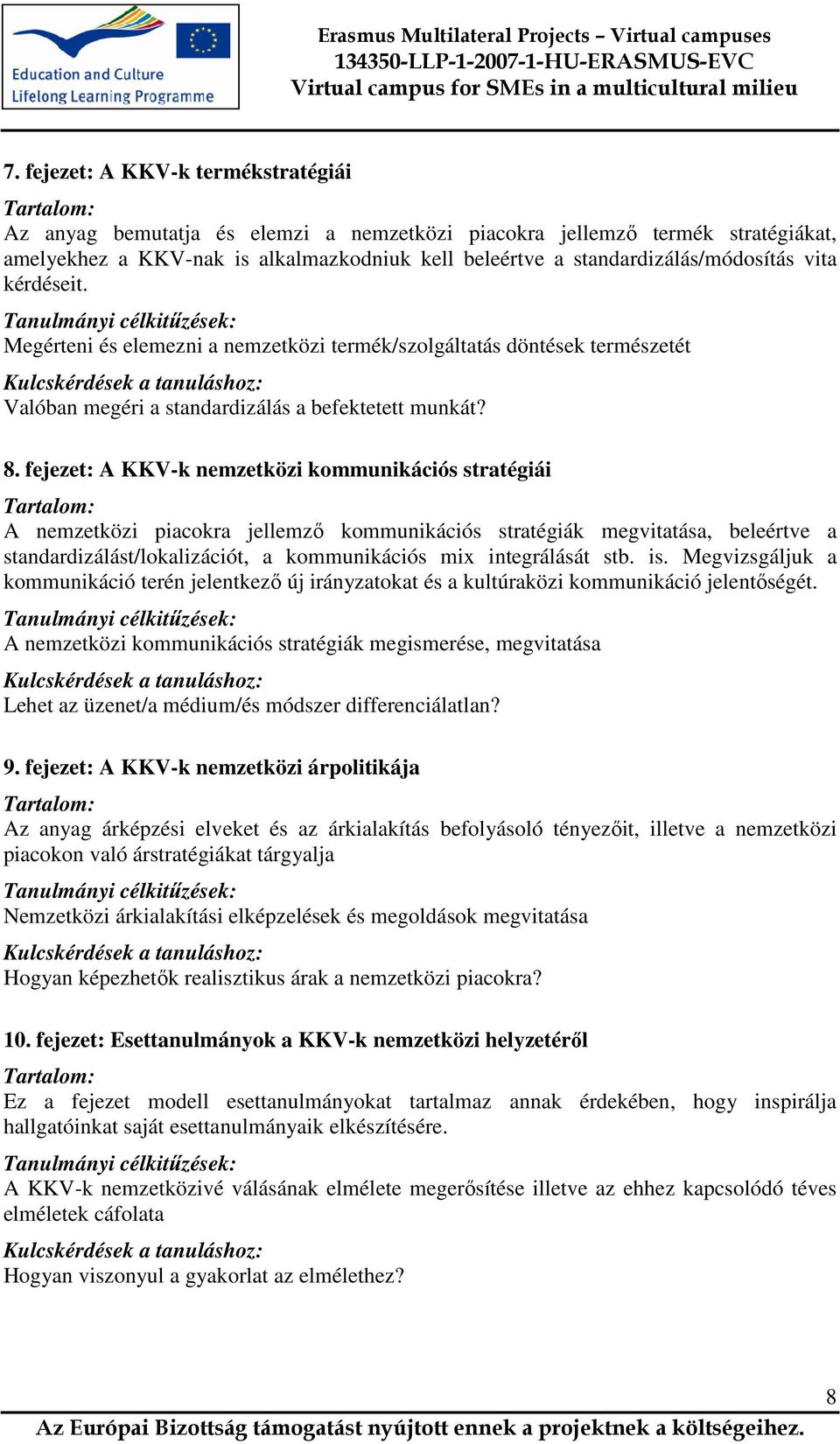 Tanulmányi célkitűzések: Megérteni és elemezni a nemzetközi termék/szolgáltatás döntések természetét Kulcskérdések a tanuláshoz: Valóban megéri a standardizálás a befektetett munkát? 8.