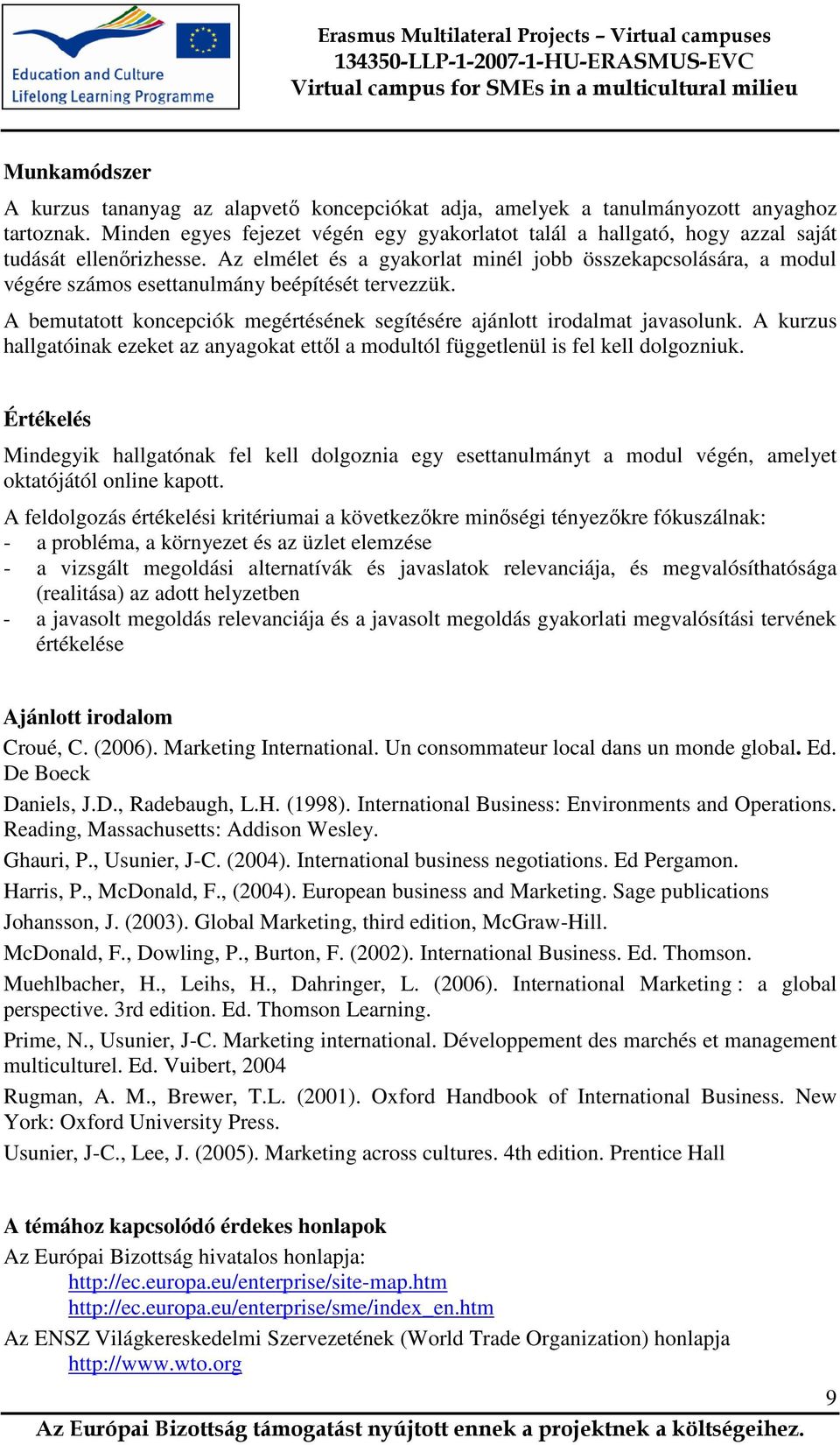 Az elmélet és a gyakorlat minél jobb összekapcsolására, a modul végére számos esettanulmány beépítését tervezzük. A bemutatott koncepciók megértésének segítésére ajánlott irodalmat javasolunk.