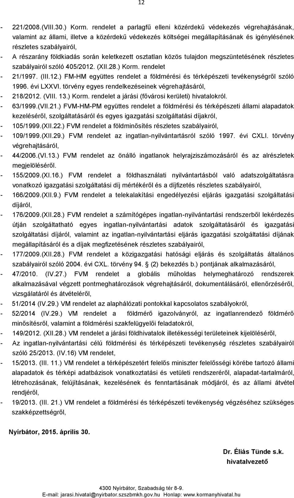 földkiadás során keletkezett osztatlan közös tulajdon megszüntetésének részletes szabályairól szóló 405/2012. (XII.28.) Korm. rendelet - 21/1997. (III.12.) FM-HM együttes rendelet a földmérési és térképészeti tevékenységről szóló 1996.