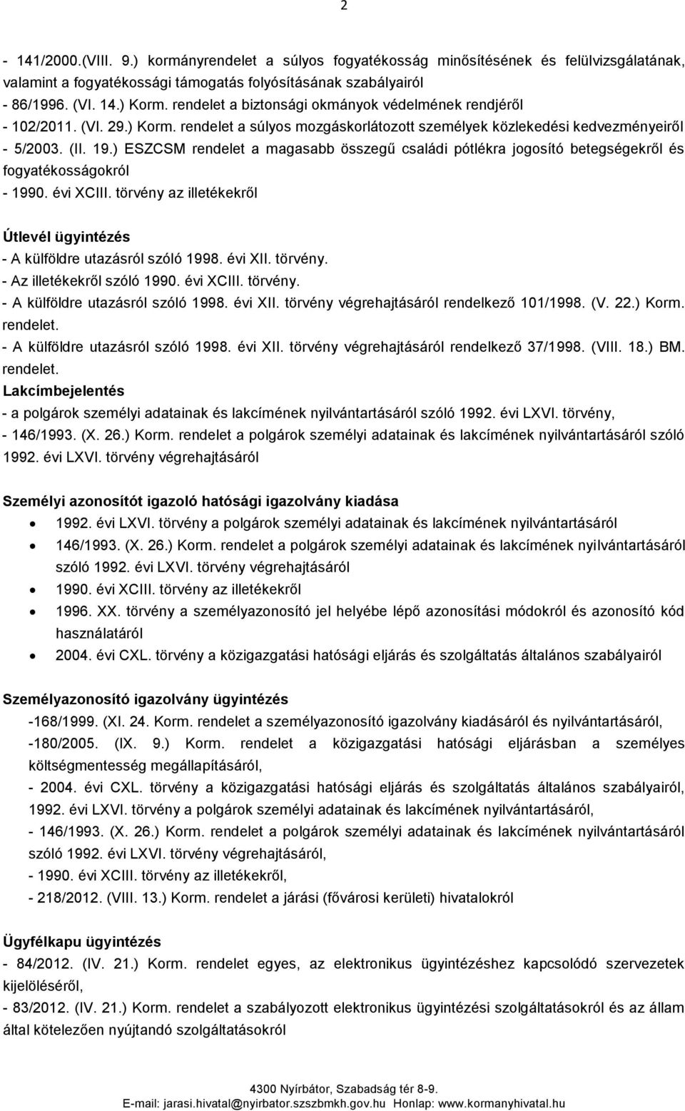 ) ESZCSM rendelet a magasabb összegű családi pótlékra jogosító betegségekről és fogyatékosságokról - 1990. évi XCIII. törvény az illetékekről Útlevél ügyintézés - A külföldre utazásról szóló 1998.