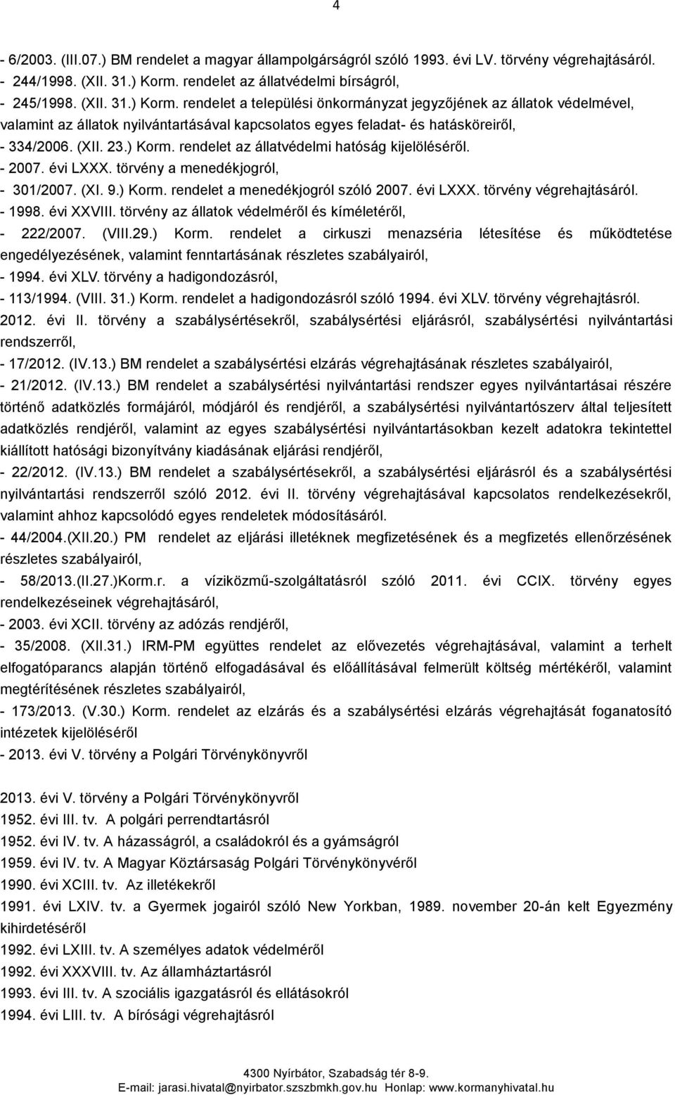 rendelet a települési önkormányzat jegyzőjének az állatok védelmével, valamint az állatok nyilvántartásával kapcsolatos egyes feladat- és hatásköreiről, - 334/2006. (XII. 23.) Korm.