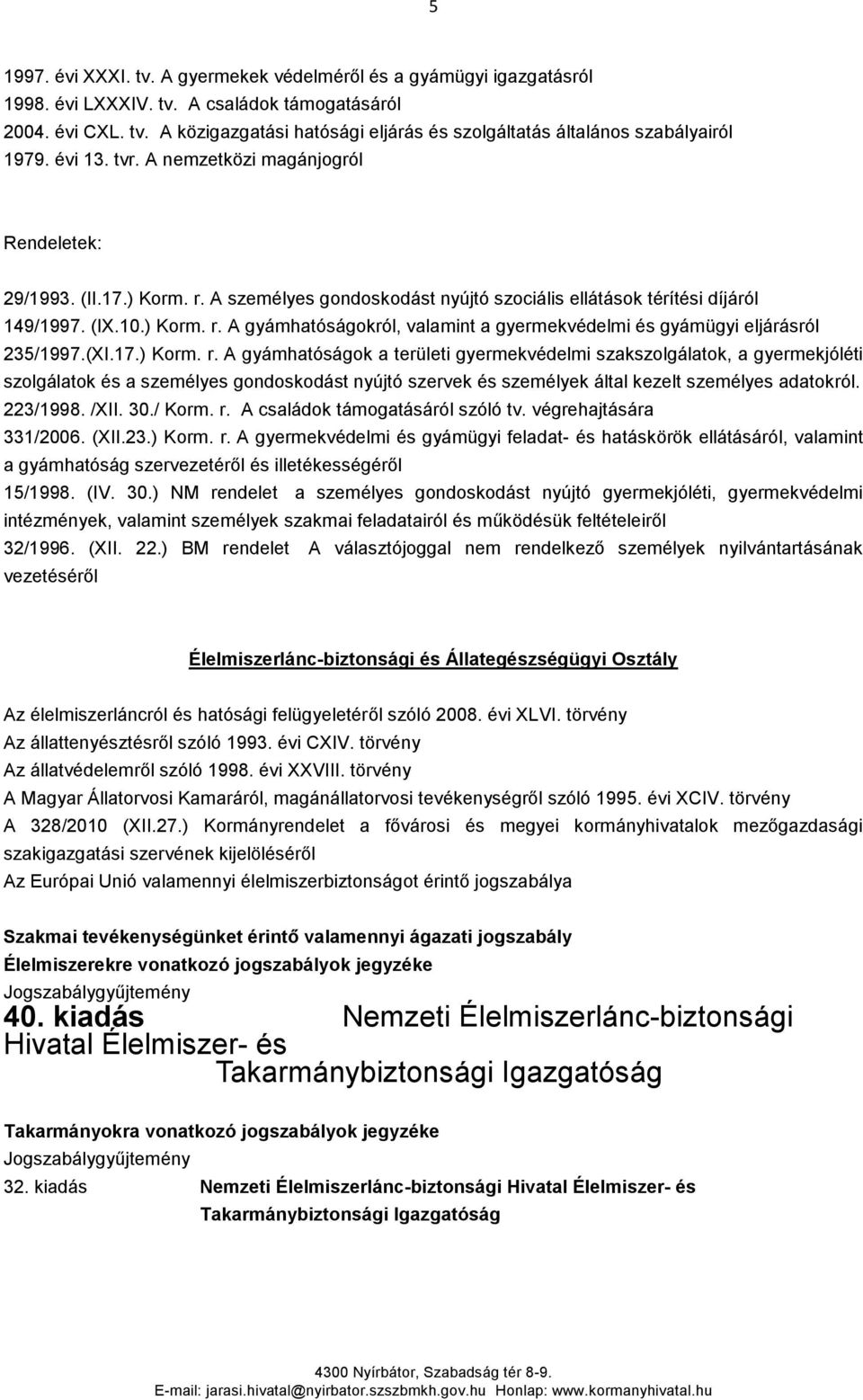 (XI.17.) Korm. r. A gyámhatóságok a területi gyermekvédelmi szakszolgálatok, a gyermekjóléti szolgálatok és a személyes gondoskodást nyújtó szervek és személyek által kezelt személyes adatokról.