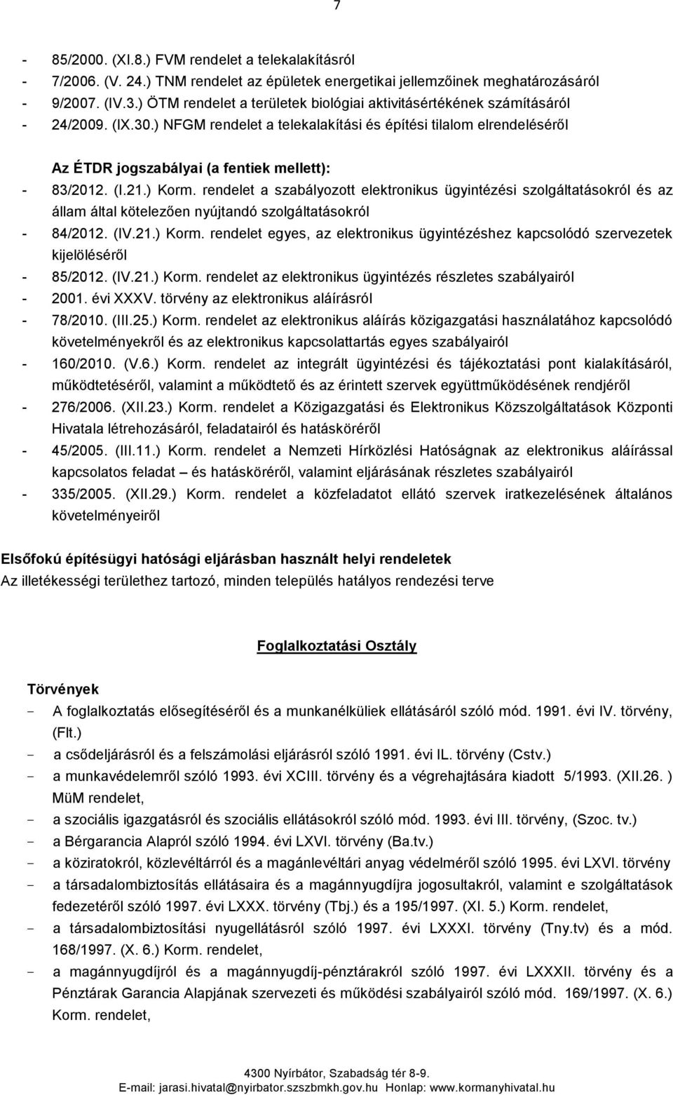 ) NFGM rendelet a telekalakítási és építési tilalom elrendeléséről Az ÉTDR jogszabályai (a fentiek mellett): - 83/2012. (I.21.) Korm.