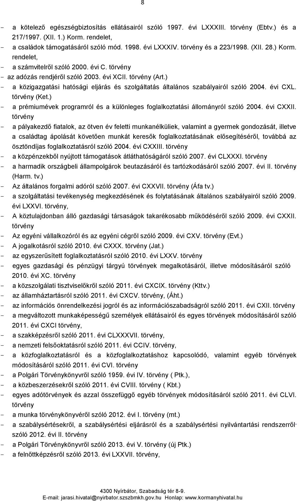 ) a közigazgatási hatósági eljárás és szolgáltatás általános szabályairól szóló 2004. évi CXL. törvény (Ket.) a prémiumévek programról és a különleges foglalkoztatási állományról szóló 2004.