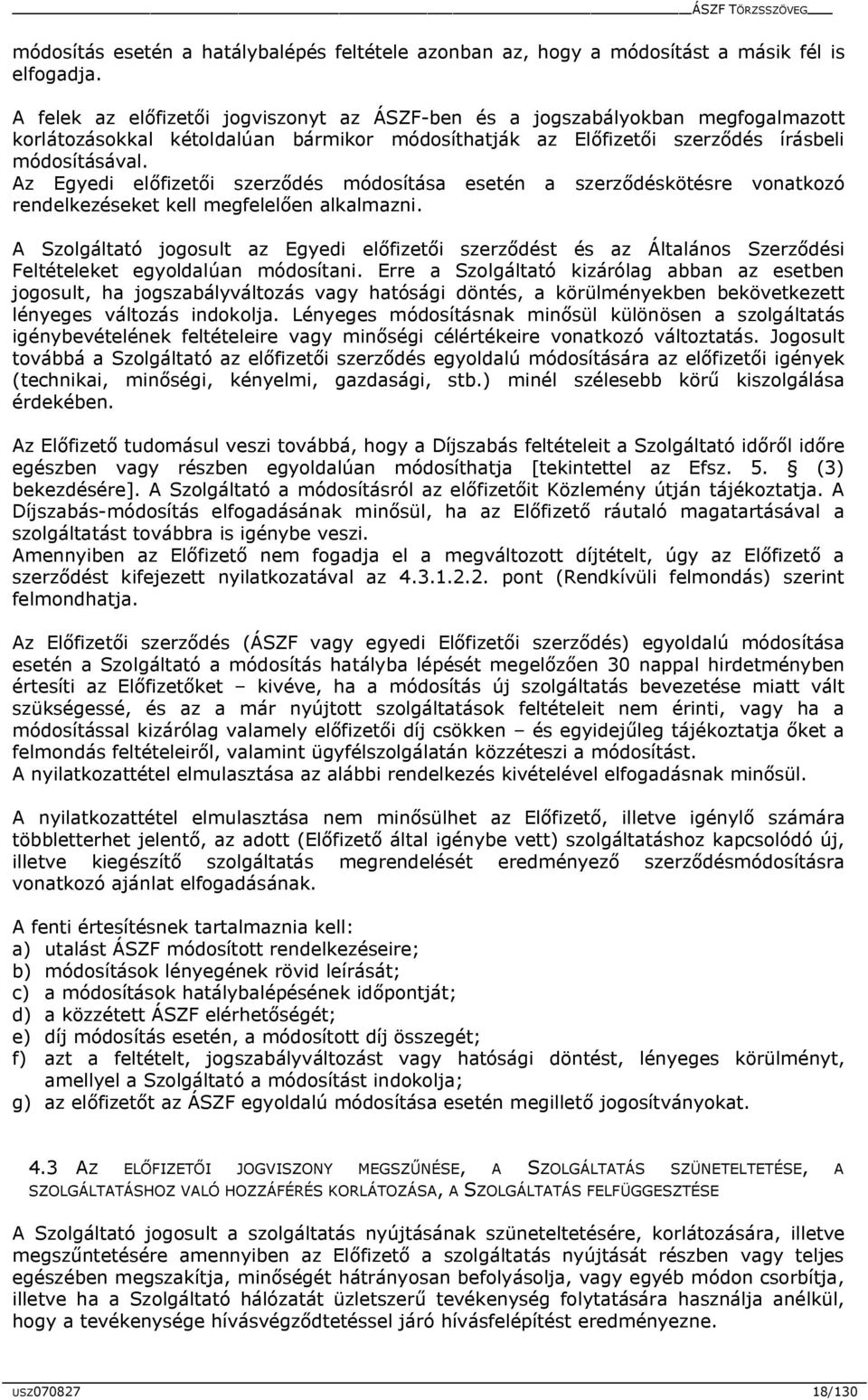 Az Egyedi előfizetői szerződés módosítása esetén a szerződéskötésre vonatkozó rendelkezéseket kell megfelelően alkalmazni.