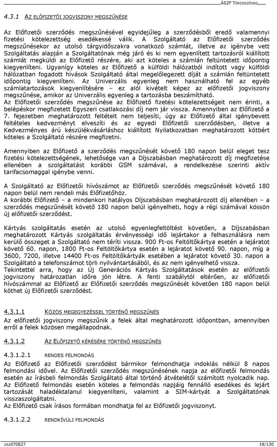 tartozásról kiállított számlát megküldi az Előfizető részére, aki azt köteles a számlán feltüntetett időpontig kiegyenlíteni.