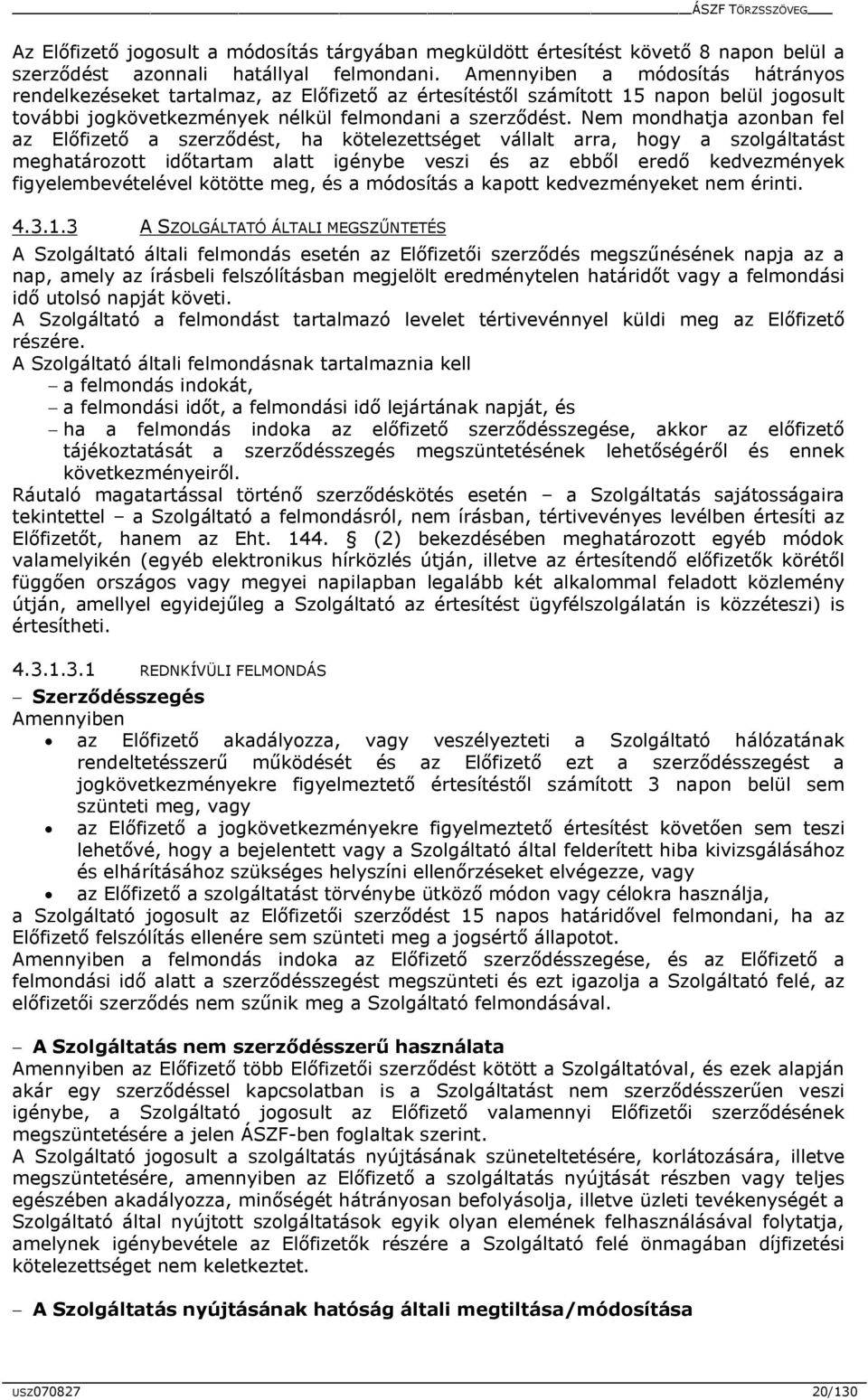 Nem mondhatja azonban fel az Előfizető a szerződést, ha kötelezettséget vállalt arra, hogy a szolgáltatást meghatározott időtartam alatt igénybe veszi és az ebből eredő kedvezmények