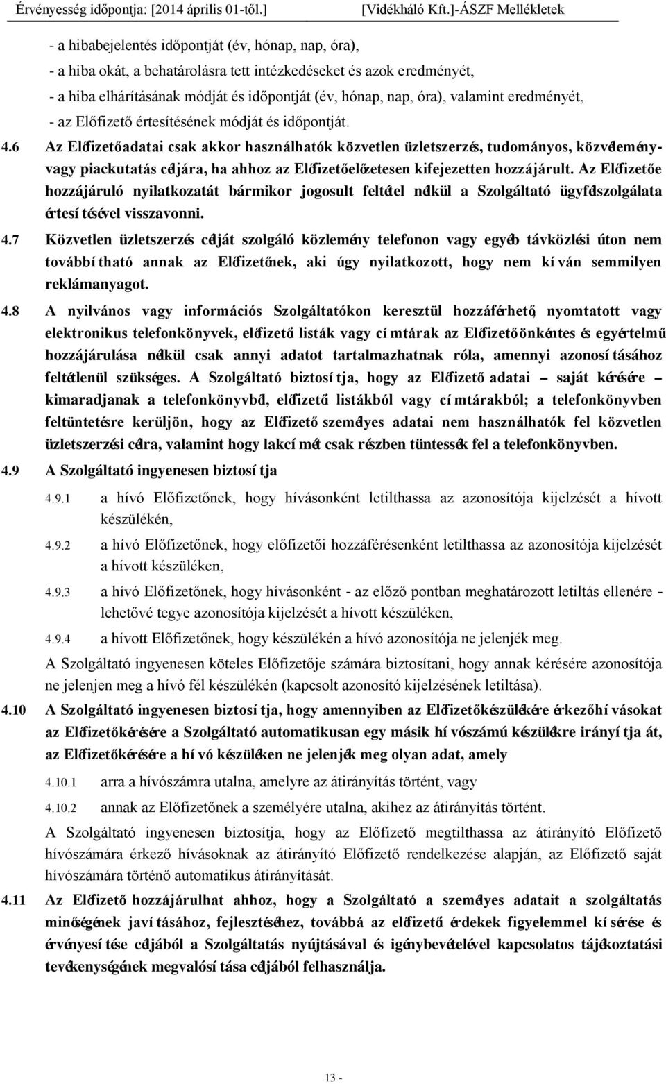 6 Az Előfizető adatai csak akkor használhatók közvetlen üzletszerzés, tudományos, közvéleményvagy piackutatás céljára, ha ahhoz az Előfizető előzetesen kifejezetten hozzájárult.