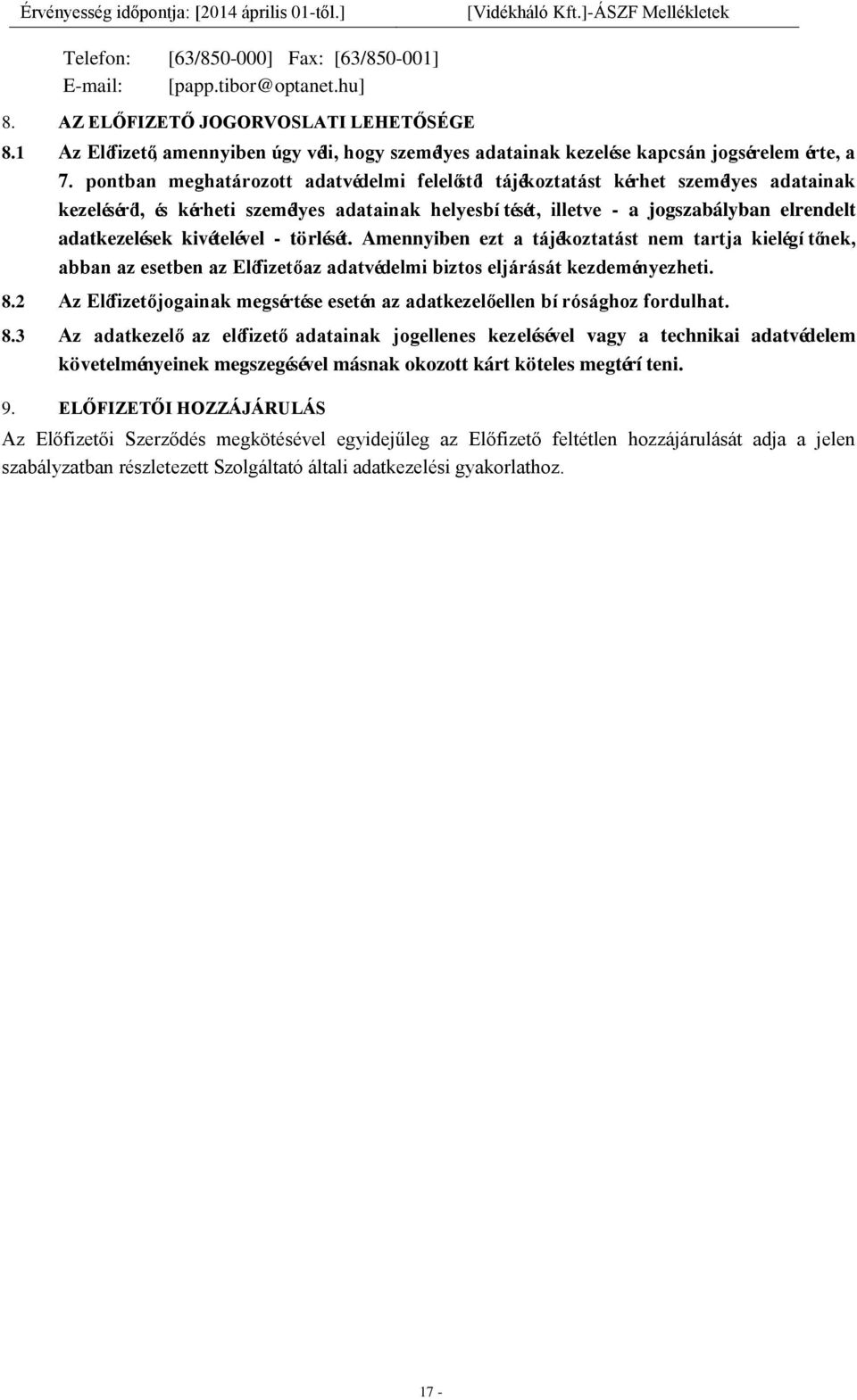 pontban meghatározott adatvédelmi felelőstől tájékoztatást kérhet személyes adatainak kezeléséről, és kérheti személyes adatainak helyesbí tését, illetve - a jogszabályban elrendelt adatkezelések