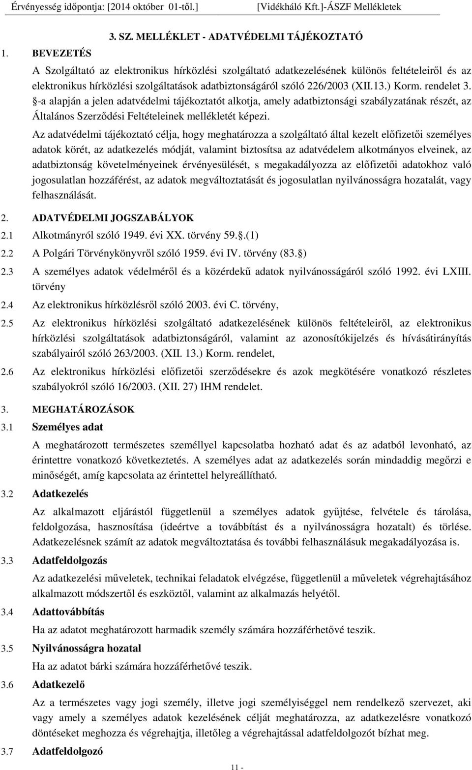 226/2003 (XII.13.) Korm. rendelet 3. -a alapján a jelen adatvédelmi tájékoztatót alkotja, amely adatbiztonsági szabályzatának részét, az Általános Szerződési Feltételeinek mellékletét képezi.