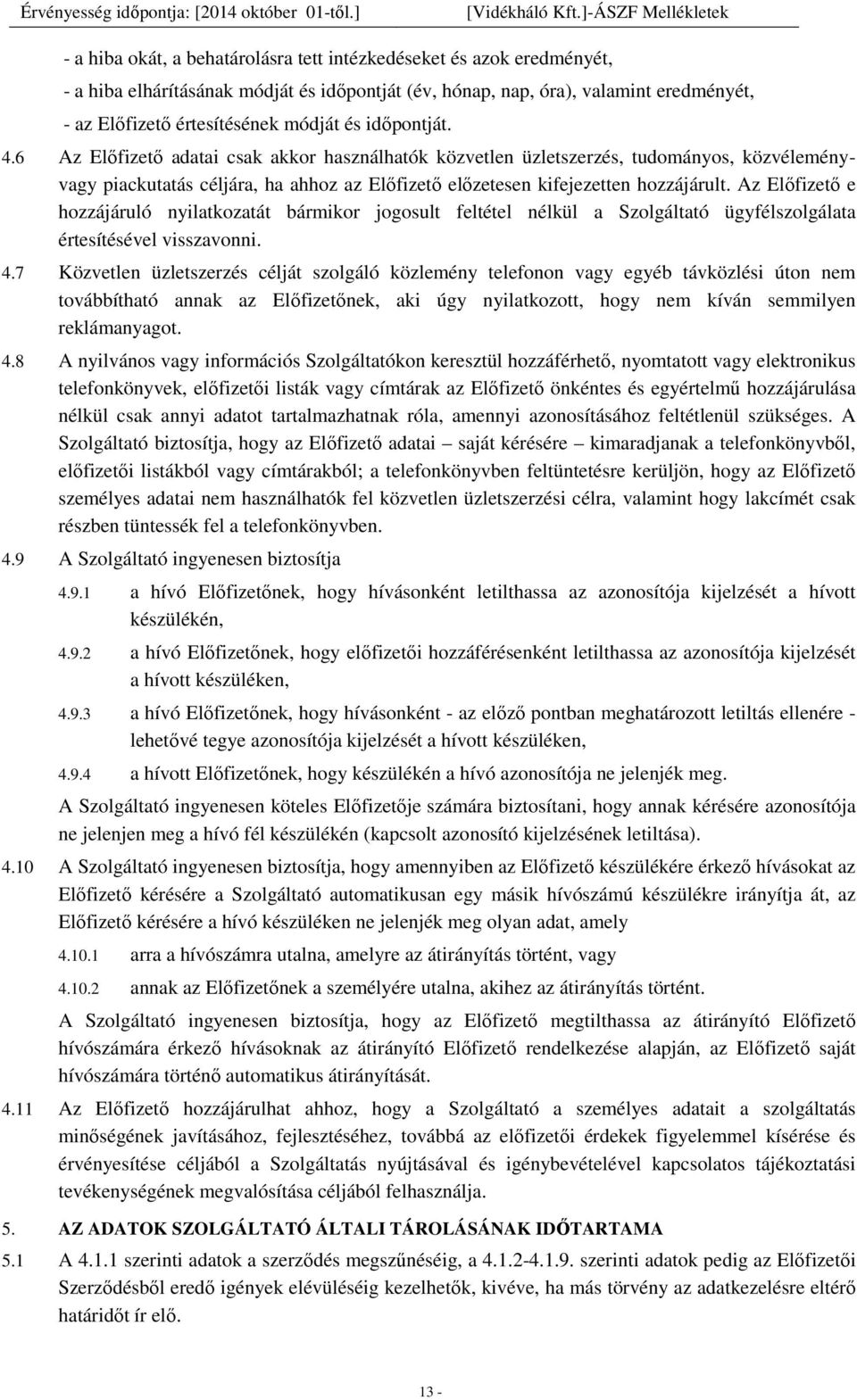 Az Előfizető e hozzájáruló nyilatkozatát bármikor jogosult feltétel nélkül a Szolgáltató ügyfélszolgálata értesítésével visszavonni. 4.