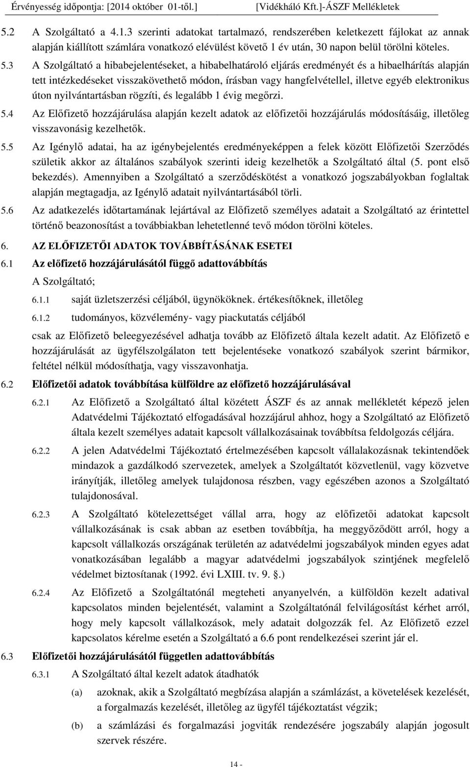 elektronikus úton nyilvántartásban rögzíti, és legalább 1 évig megőrzi. 5.