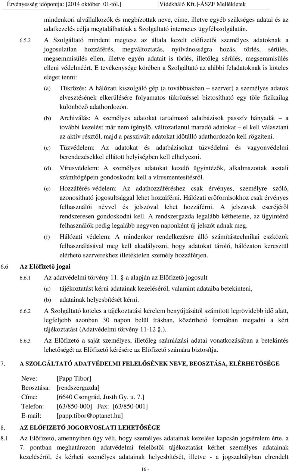 adatait is törlés, illetőleg sérülés, megsemmisülés elleni védelméért. E tevékenysége körében a Szolgáltató az alábbi feladatoknak is köteles eleget tenni: (a) (b) (c) (d) (e) (f) 6.