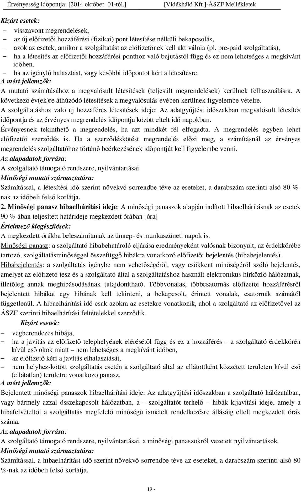 létesítésre. A mért jellemzők: A mutató számításához a megvalósult létesítések (teljesült megrendelések) kerülnek felhasználásra.