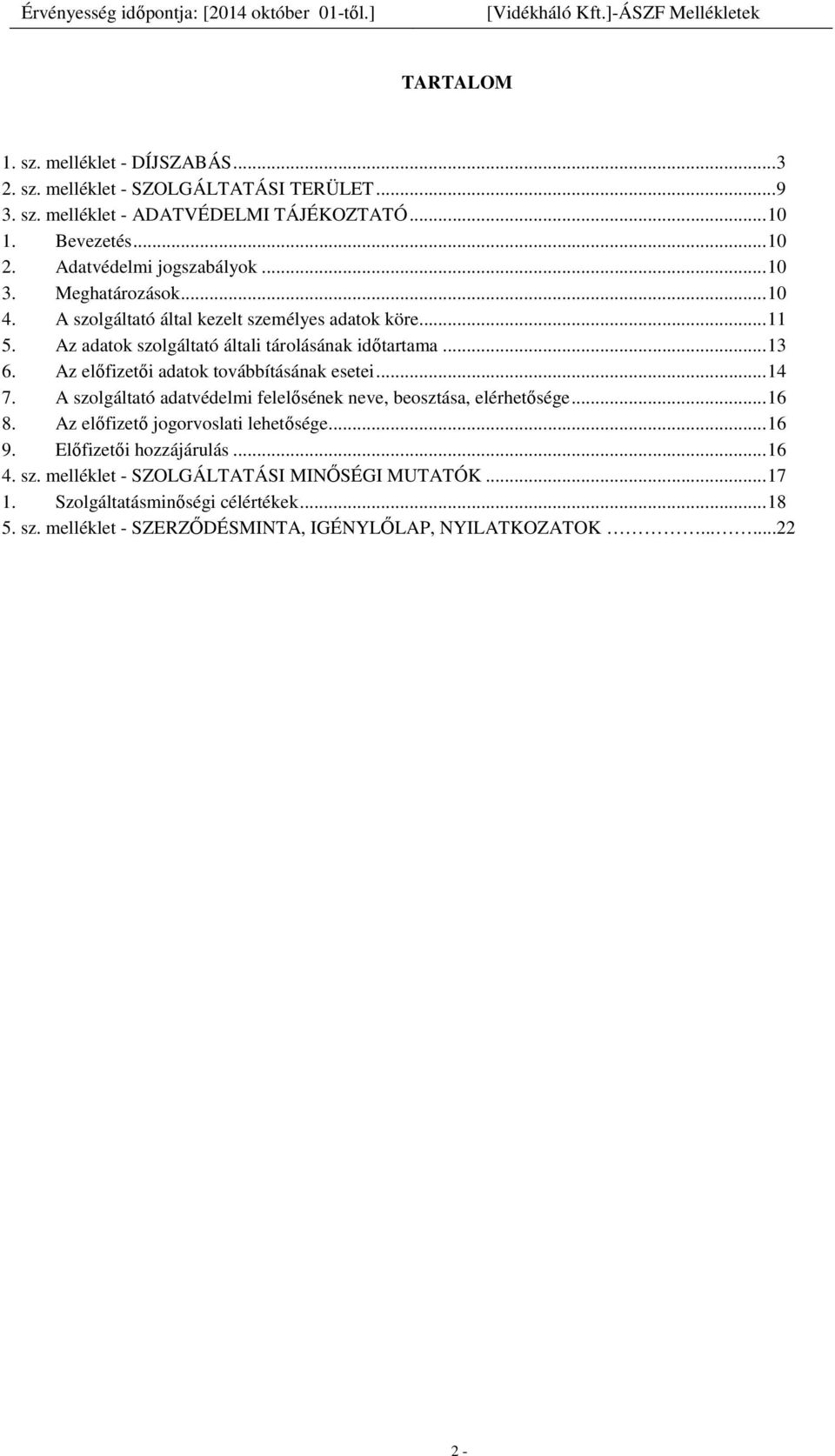 Az előfizetői adatok továbbításának esetei... 14 7. A szolgáltató adatvédelmi felelősének neve, beosztása, elérhetősége... 16 8. Az előfizető jogorvoslati lehetősége... 16 9.