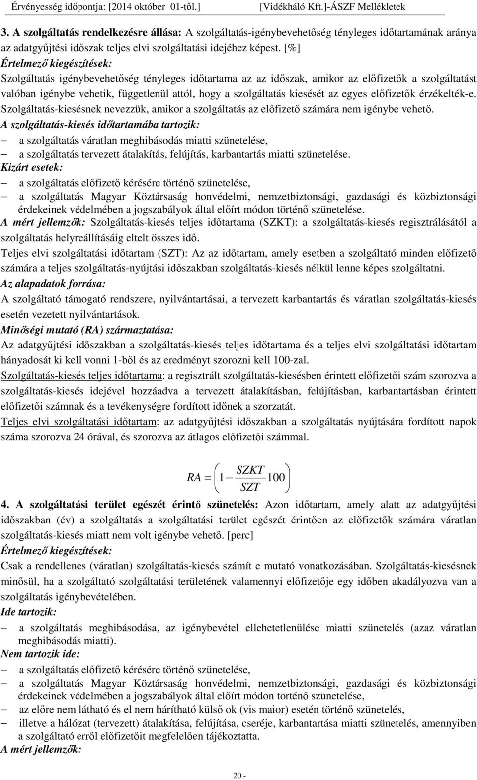 kiesését az egyes előfizetők érzékelték-e. Szolgáltatás-kiesésnek nevezzük, amikor a szolgáltatás az előfizető számára nem igénybe vehető.