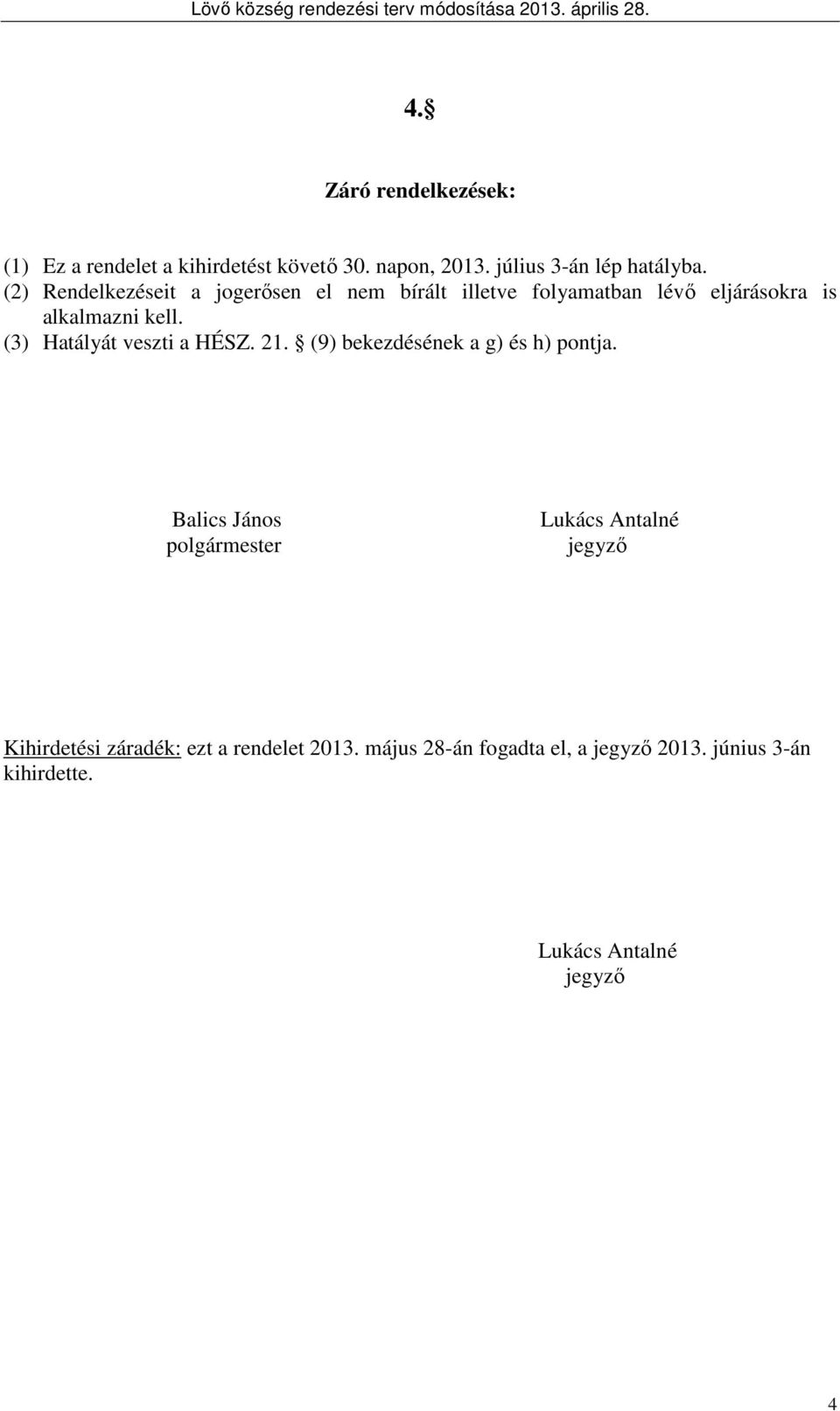 (3) Hatályát veszti a HÉSZ. 21. (9) bekezdésének a g) és h) pontja.