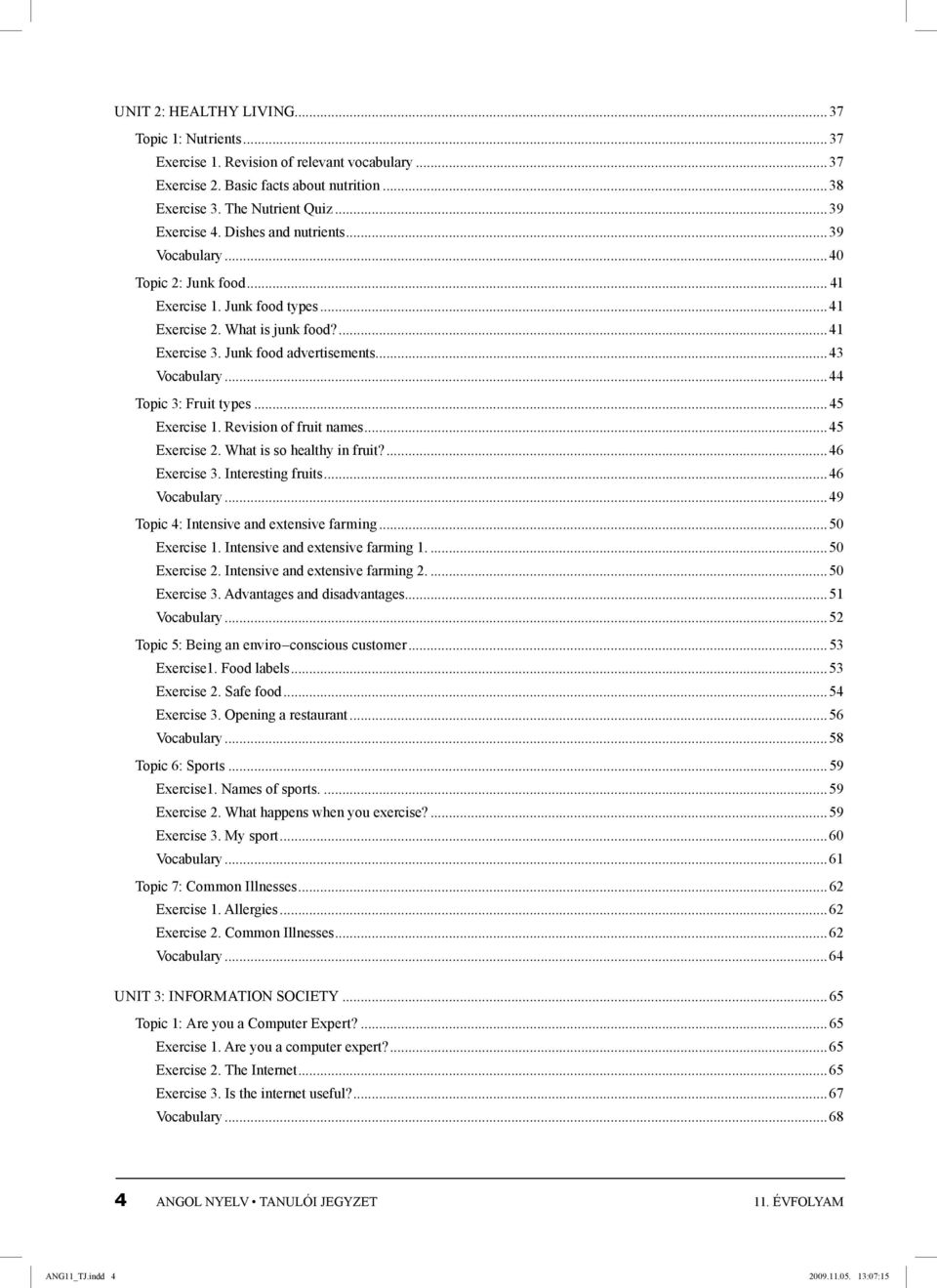 ..44 Topic 3: Fruit types 45 Exercise 1. Revision of fruit names...45 Exercise 2. What is so healthy in fruit?...46 Exercise 3. Interesting fruits...46 Vocabulary.