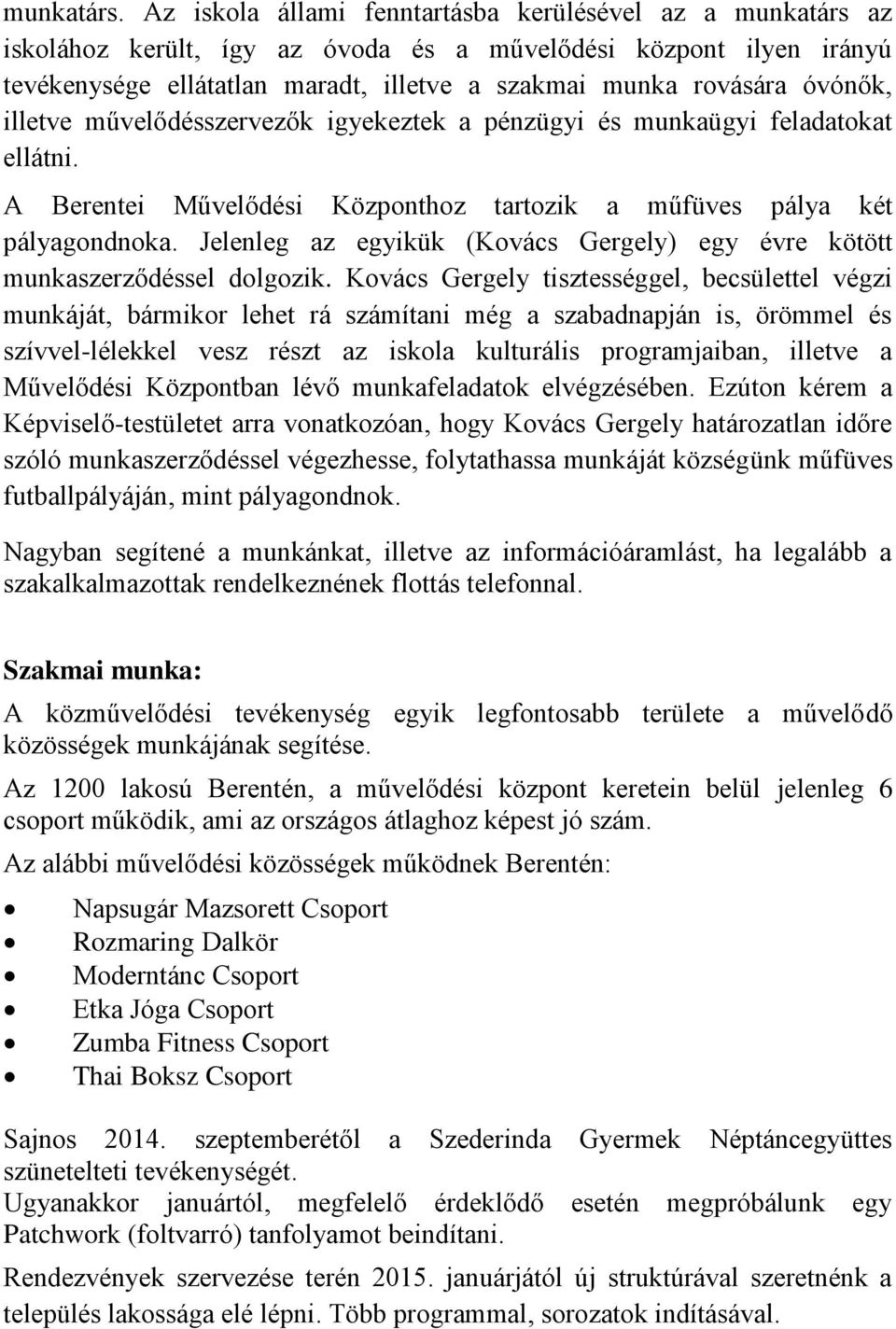 óvónők, illetve művelődésszervezők igyekeztek a pénzügyi és munkaügyi feladatokat ellátni. A Berentei Művelődési Központhoz tartozik a műfüves pálya két pályagondnoka.