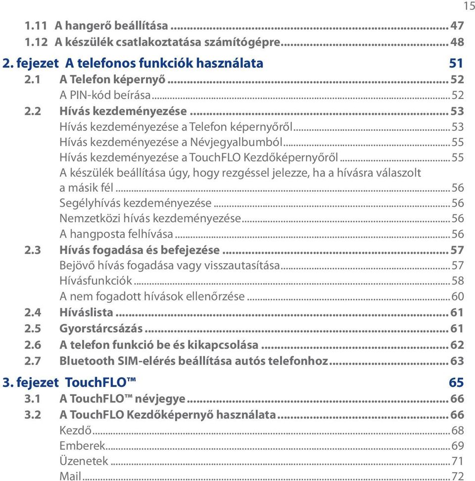 ..55 A készülék beállítása úgy, hogy rezgéssel jelezze, ha a hívásra válaszolt a másik fél...56 Segélyhívás kezdeményezése...56 Nemzetközi hívás kezdeményezése...56 A hangposta felhívása...56 2.