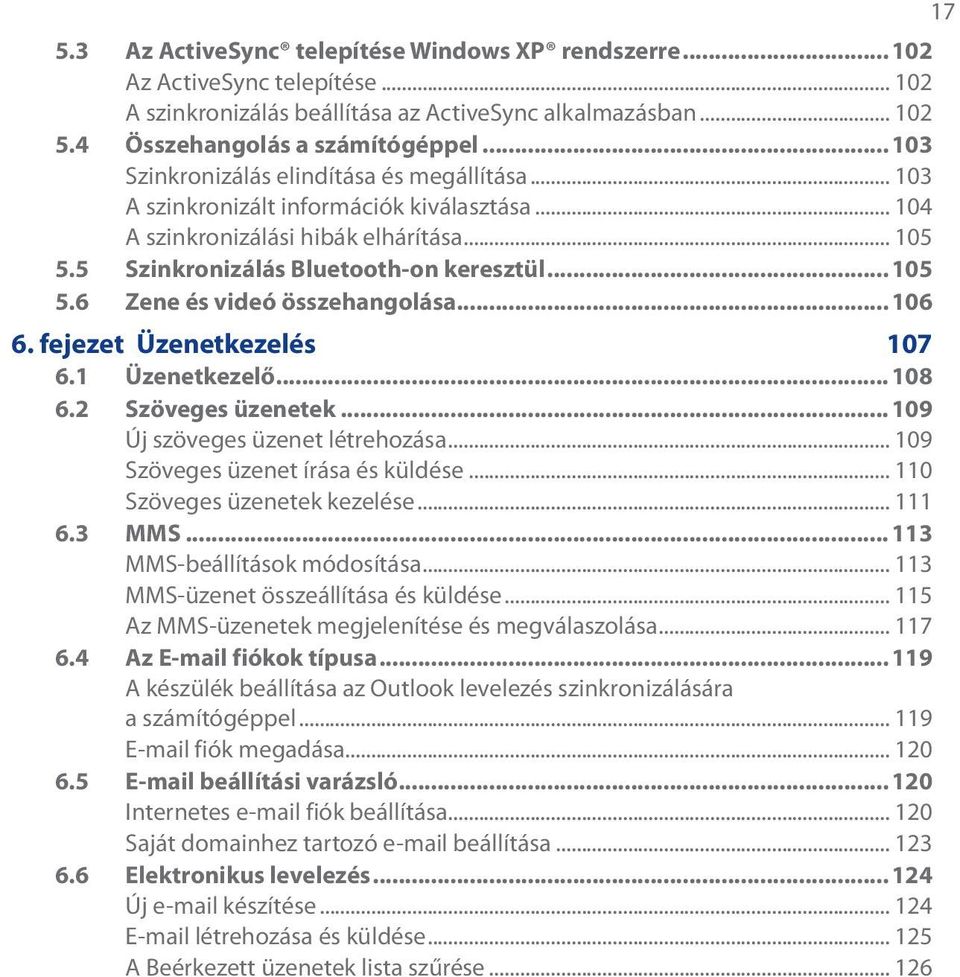 ..106 6. fejezet Üzenetkezelés 107 6.1 Üzenetkezelő...108 6.2 Szöveges üzenetek...109 Új szöveges üzenet létrehozása... 109 Szöveges üzenet írása és küldése... 110 Szöveges üzenetek kezelése... 111 6.