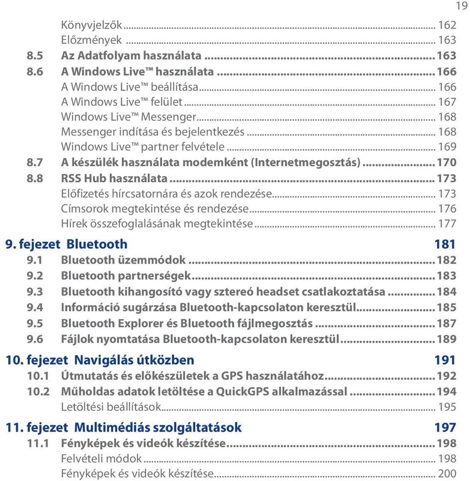 ..173 Előfizetés hírcsatornára és azok rendezése... 173 Címsorok megtekintése és rendezése... 176 Hírek összefoglalásának megtekintése... 177 9. fejezet Bluetooth 181 9.1 Bluetooth üzemmódok...182 9.