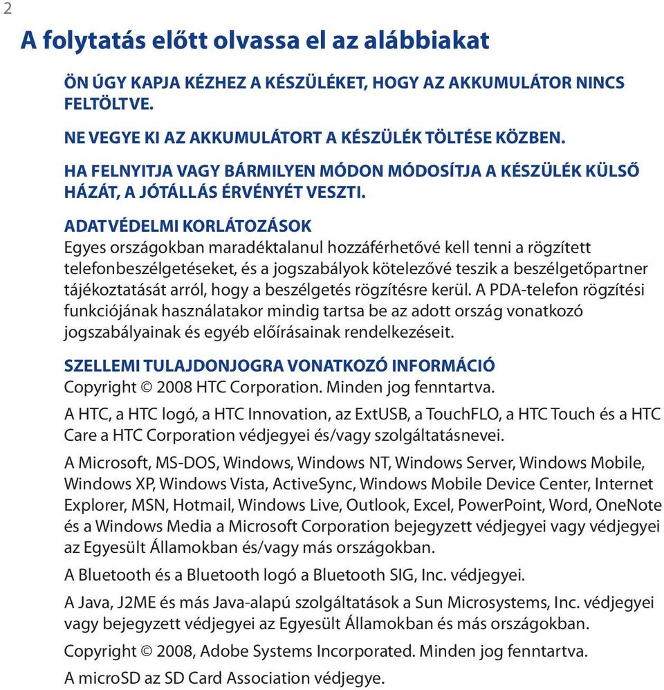 ADATVÉDELMI KORLÁTOZÁSOK Egyes országokban maradéktalanul hozzáférhetővé kell tenni a rögzített telefonbeszélgetéseket, és a jogszabályok kötelezővé teszik a beszélgetőpartner tájékoztatását arról,