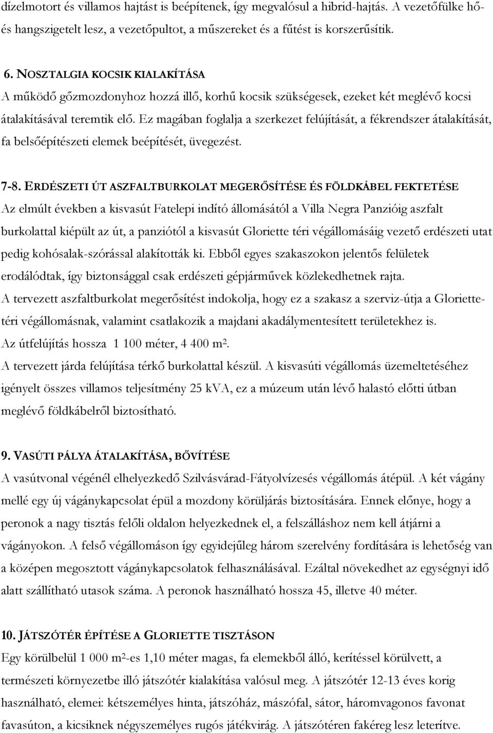 Ez magában foglalja a szerkezet felújítását, a fékrendszer átalakítását, fa belsőépítészeti elemek beépítését, üvegezést. 7-8.