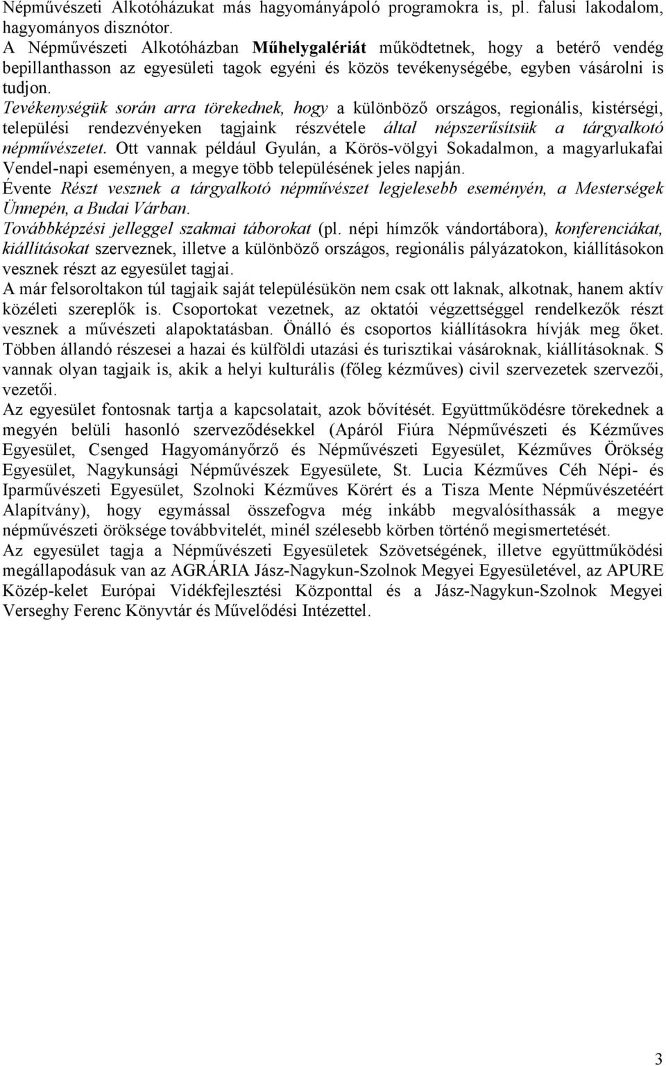 Tevékenységük során arra törekednek, hogy a különbözı országos, regionális, kistérségi, települési rendezvényeken tagjaink részvétele által népszerősítsük a tárgyalkotó népmővészetet.