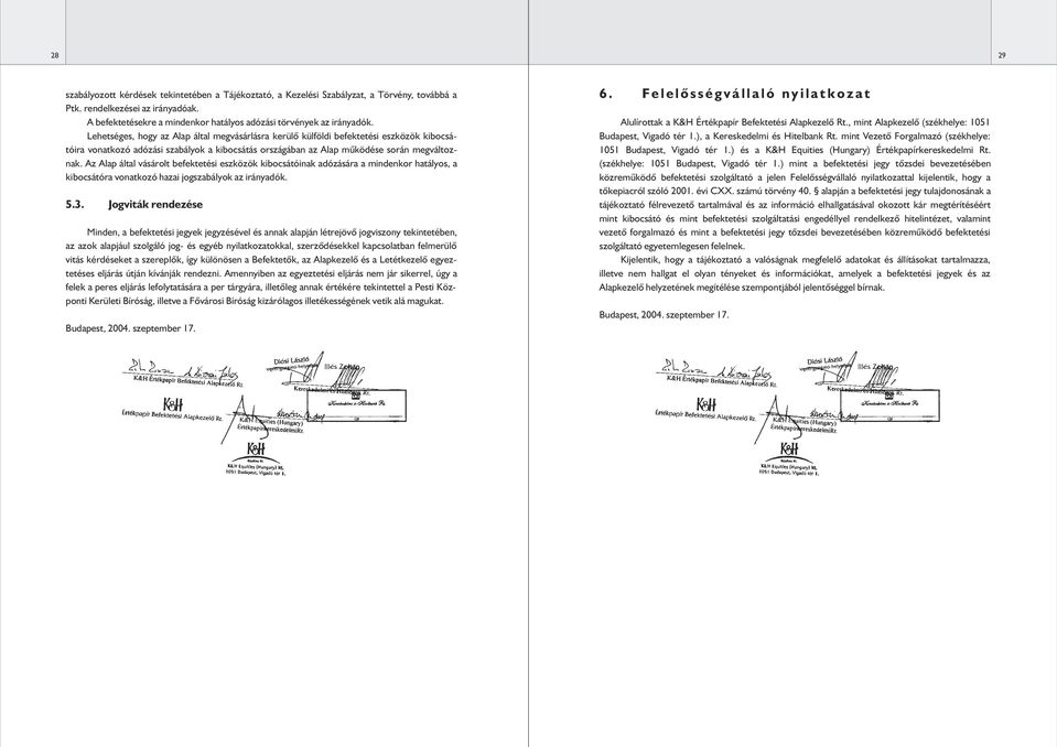 Lehetséges, hogy az Alap által megvásárlásra kerülô külföldi befektetési eszközök kibocsátóira vonatkozó adózási szabályok a kibocsátás országában az Alap mûködése során megváltoznak.