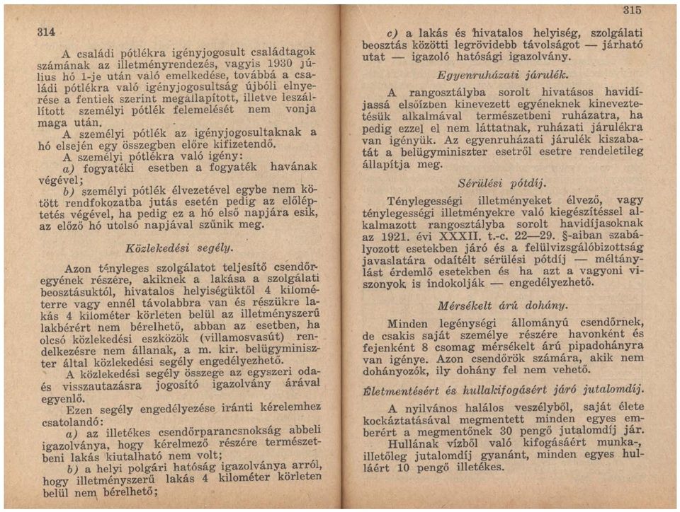 A személyi pótlékra való igény: aj fogyatéki esetben a fogyaték havának végével; b) személyi pótlék élvezetével egybe nem kötött rendfokozatba jutás esetén pedig az előléptetés végével, ha pedig ez a