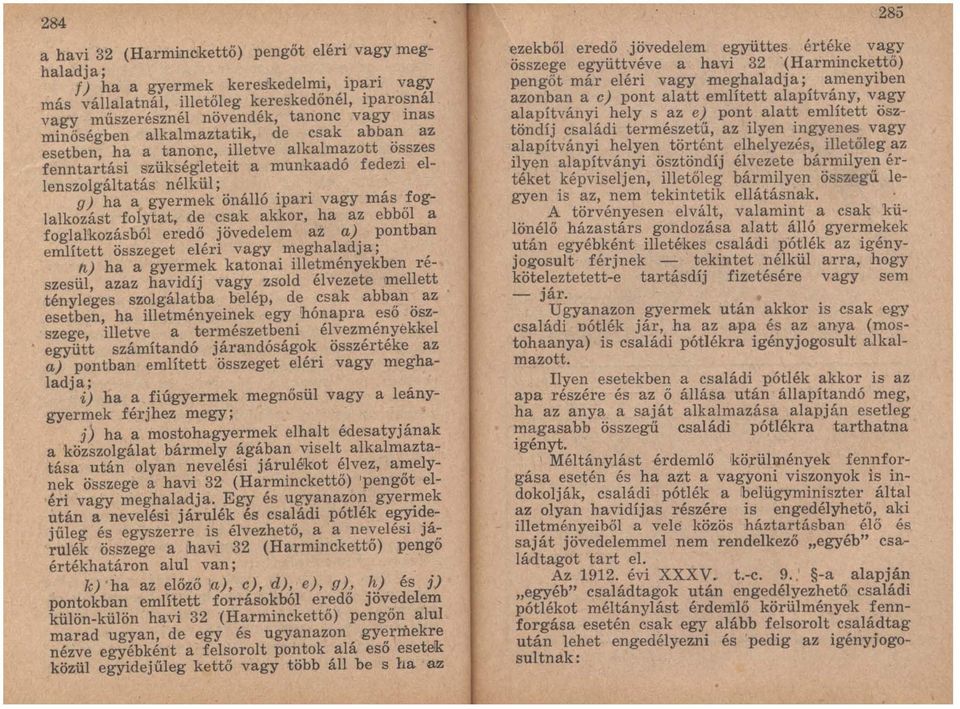 foglalkozást folytat, de csak akkor, ha az ebből a foglalkozásból eredő jövedelem az a) pontban említett összeget eléri vagy meghaladja; n) ha a gyermek katonai illetményekben részesül, azaz havidíj