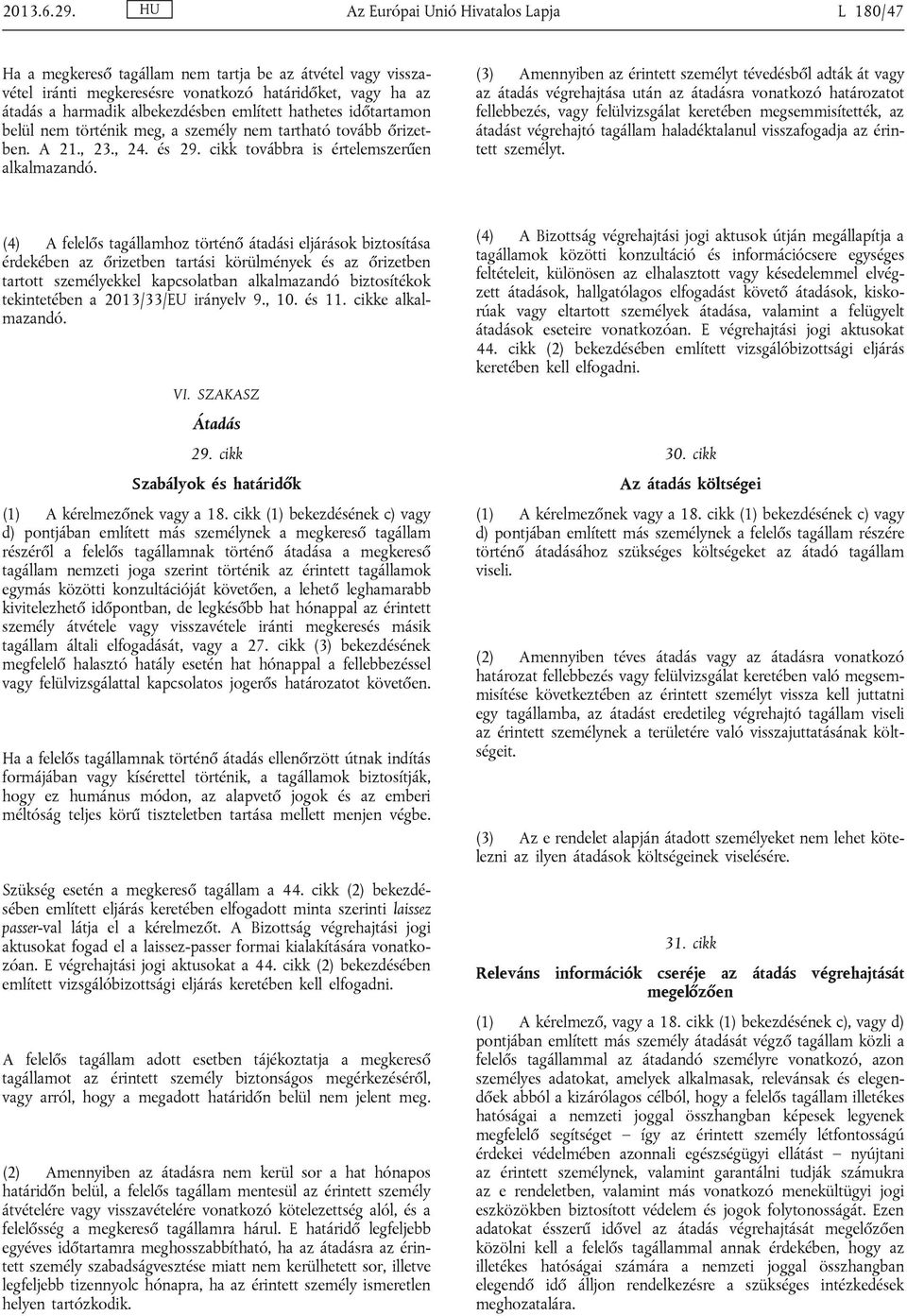 említett hathetes időtartamon belül nem történik meg, a személy nem tartható tovább őrizetben. A 21., 23., 24. és 29. cikk továbbra is értelemszerűen alkalmazandó.