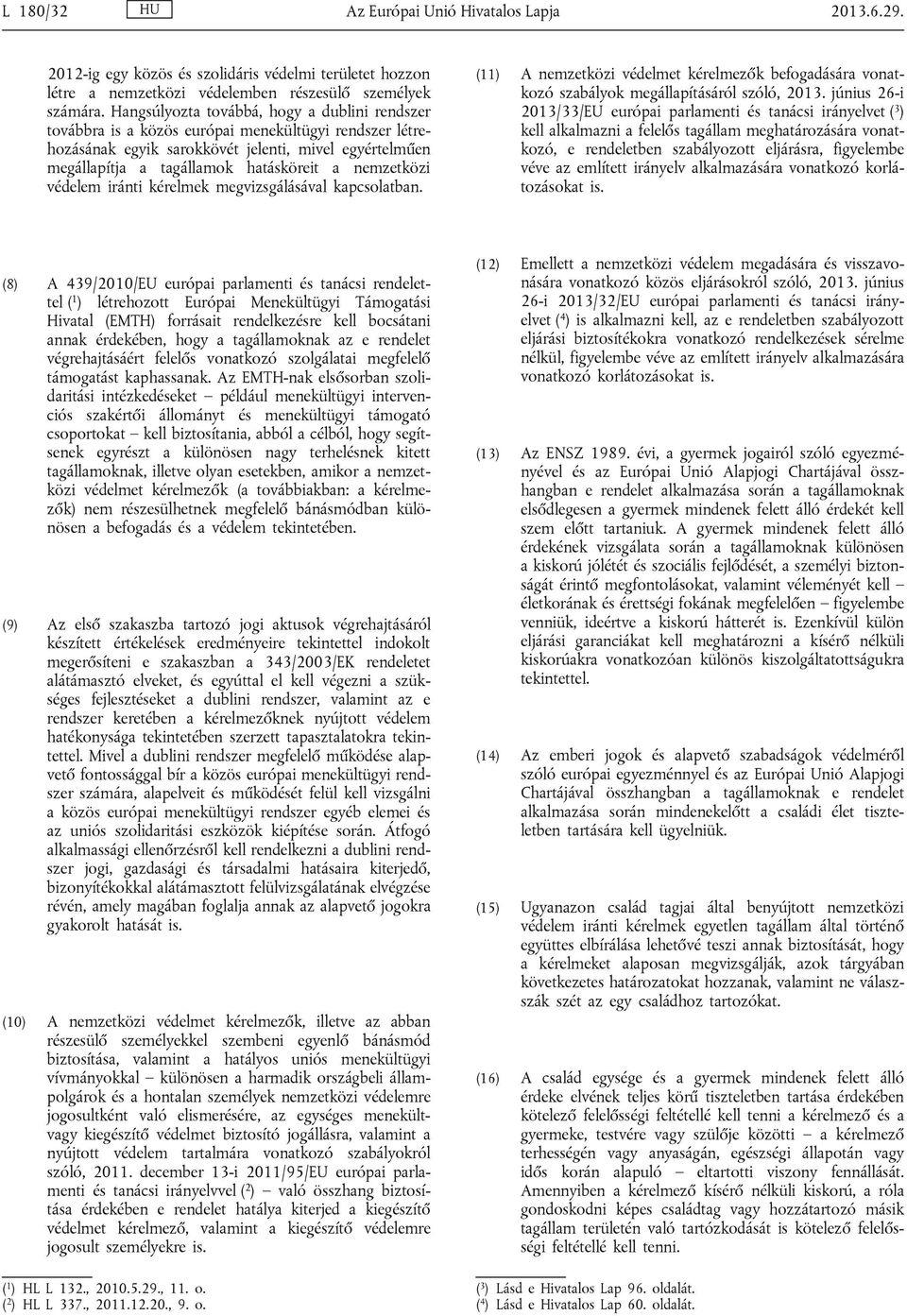 nemzetközi védelem iránti kérelmek megvizsgálásával kapcsolatban. (11) A nemzetközi védelmet kérelmezők befogadására vonatkozó szabályok megállapításáról szóló, 2013.