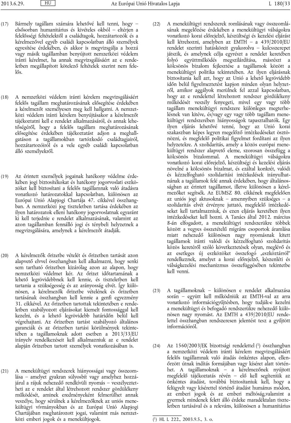 hozzátartozók és a kérelmezővel egyéb családi kapcsolatban álló személyek egyesítése érdekében, és akkor is megvizsgálja a hozzá vagy másik tagállamban benyújtott nemzetközi védelem iránti kérelmet,