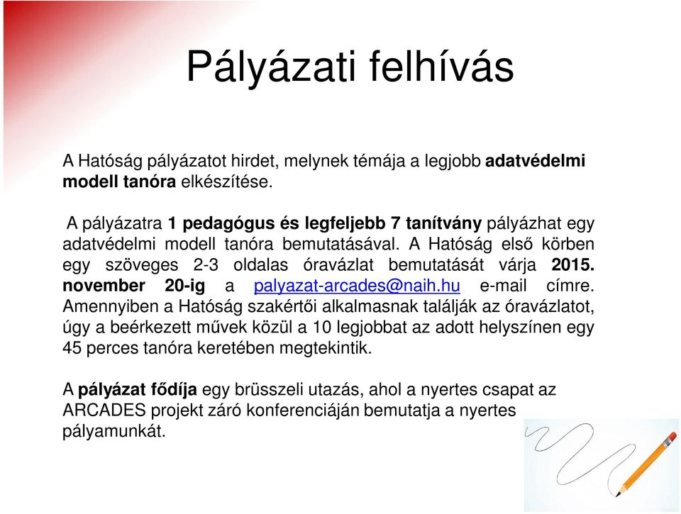 A Hatóság első körben egy szöveges 2-3 oldalas óravázlat bemutatását várja 2015. november 20-ig a palyazat-arcades@naih.hu e-mail címre.