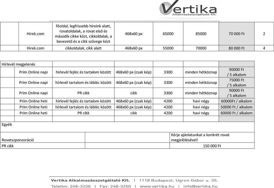 Prím Online napi hírlevél tartalom és lábléc között 468x60 px (csak kép) 00 minden hétköznap 75000 Ft / 5 alkalom Prím Online napi PR cikk cikk 00 minden hétköznap 90000 Ft / 5 alkalom Prím Online