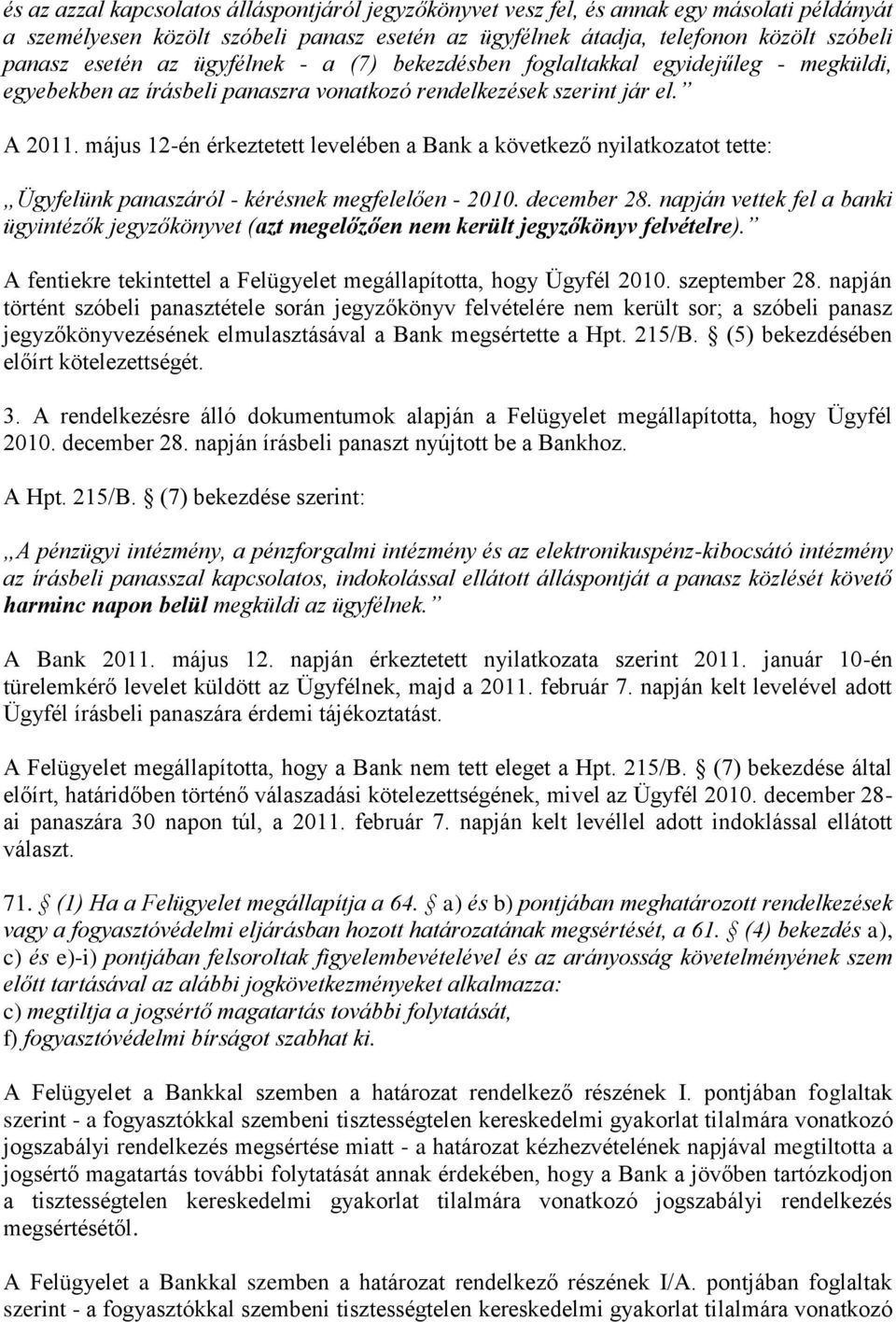 május 12-én érkeztetett levelében a Bank a következő nyilatkozatot tette: Ügyfelünk panaszáról - kérésnek megfelelően - 2010. december 28.