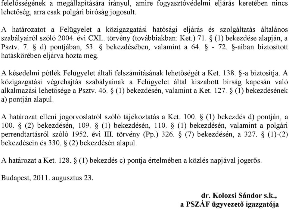 bekezdésében, valamint a 64. - 72. -aiban biztosított hatáskörében eljárva hozta meg. A késedelmi pótlék Felügyelet általi felszámításának lehetőségét a Ket. 138. -a biztosítja.